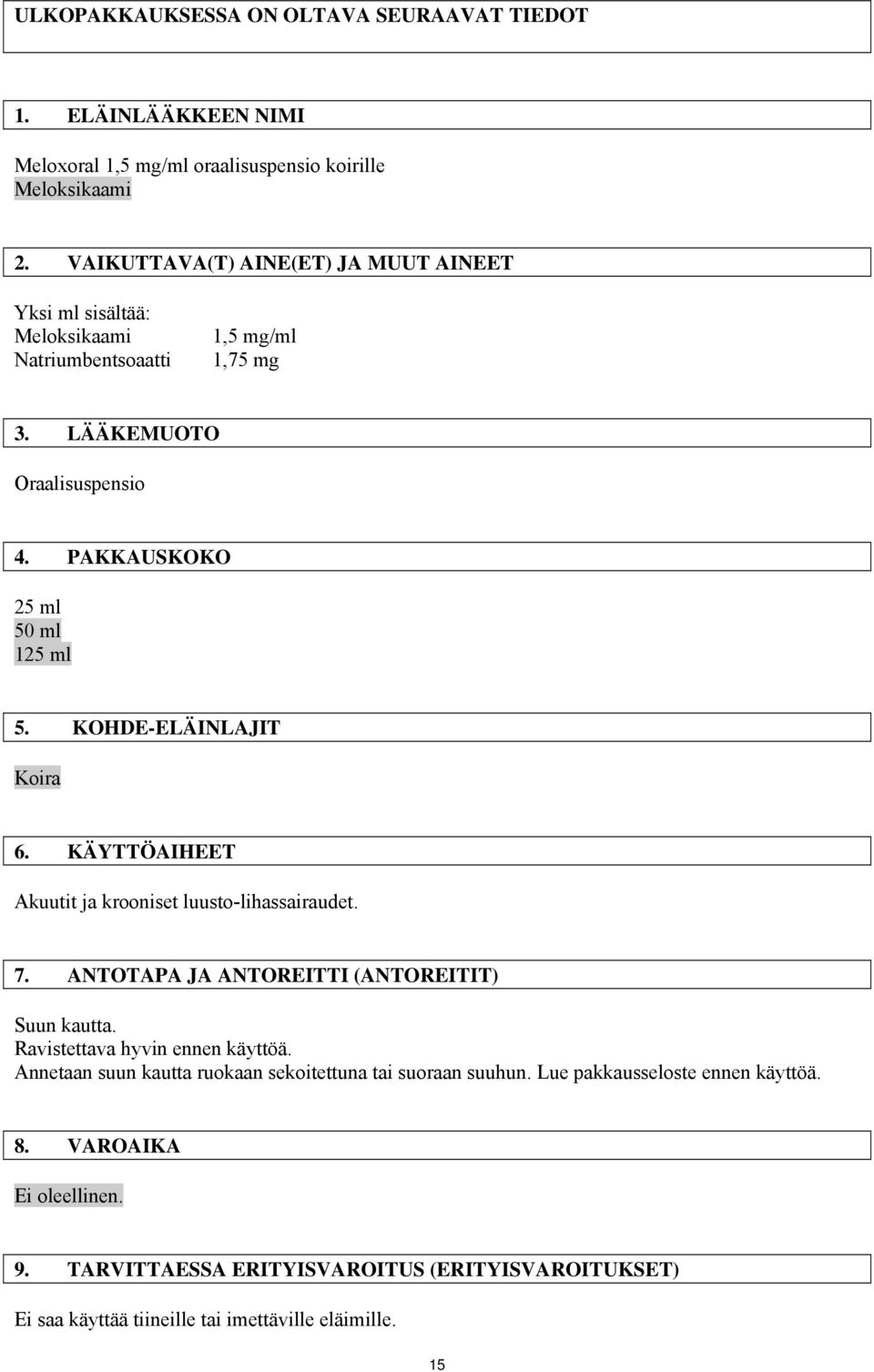 KOHDE-ELÄINLAJIT Koira 6. KÄYTTÖAIHEET Akuutit ja krooniset luusto-lihassairaudet. 7. ANTOTAPA JA ANTOREITTI (ANTOREITIT) Suun kautta. Ravistettava hyvin ennen käyttöä.