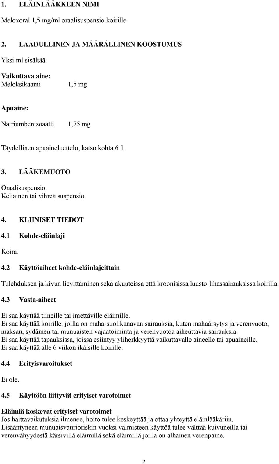 Keltainen tai vihreä suspensio. 4. KLIINISET TIEDOT 4.1 Kohde-eläinlaji Koira. 4.2 Käyttöaiheet kohde-eläinlajeittain Tulehduksen ja kivun lievittäminen sekä akuuteissa että kroonisissa luusto-lihassairauksissa koirilla.