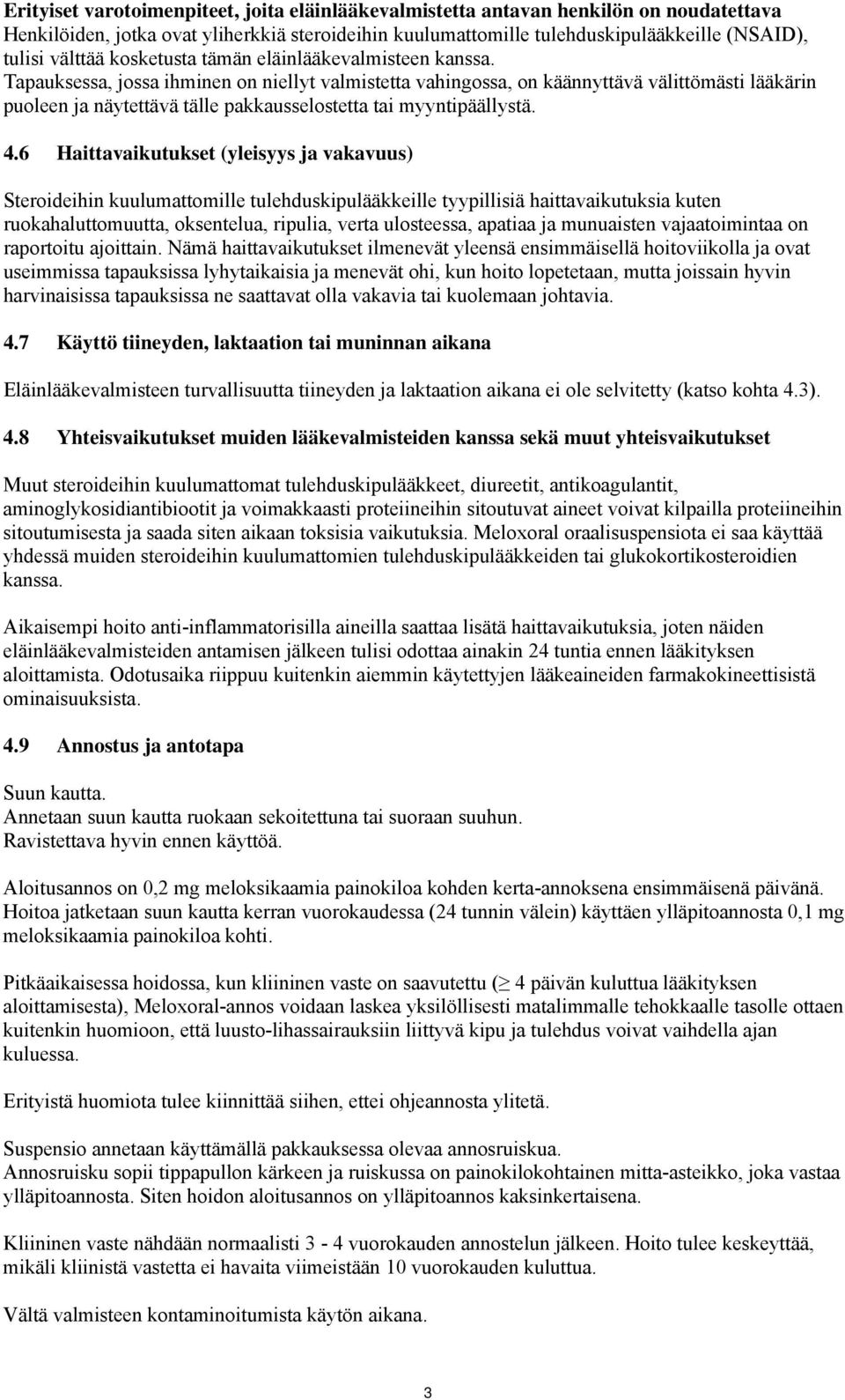 Tapauksessa, jossa ihminen on niellyt valmistetta vahingossa, on käännyttävä välittömästi lääkärin puoleen ja näytettävä tälle pakkausselostetta tai myyntipäällystä. 4.