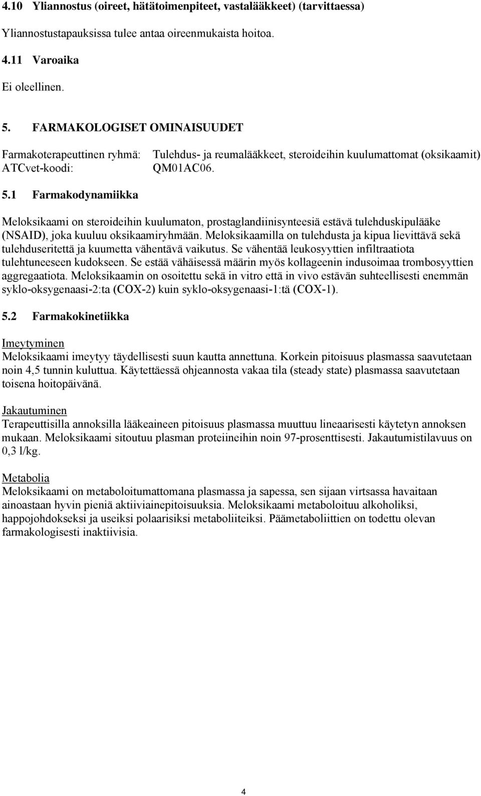 1 Farmakodynamiikka on steroideihin kuulumaton, prostaglandiinisynteesiä estävä tulehduskipulääke (NSAID), joka kuuluu oksikaamiryhmään.