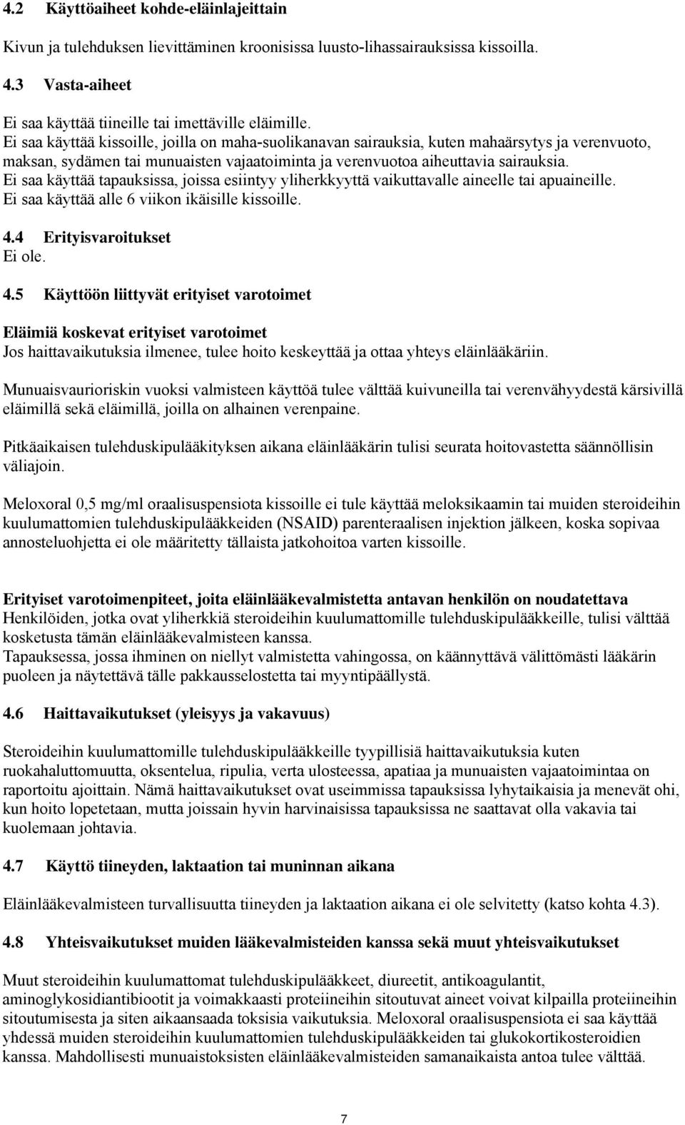 Ei saa käyttää tapauksissa, joissa esiintyy yliherkkyyttä vaikuttavalle aineelle tai apuaineille. Ei saa käyttää alle 6 viikon ikäisille kissoille. 4.