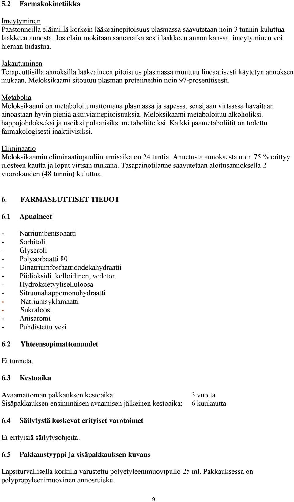 Jakautuminen Terapeuttisilla annoksilla lääkeaineen pitoisuus plasmassa muuttuu lineaarisesti käytetyn annoksen mukaan. sitoutuu plasman proteiineihin noin 97-prosenttisesti.