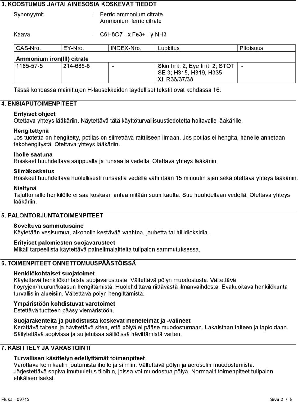 2; STOT SE 3; H315, H319, H335 Xi, R36/37/38 Tässä kohdassa mainittujen H-lausekkeiden täydelliset tekstit ovat kohdassa 16. - 4. ENSIAPUTOIMENPITEET Erityiset ohjeet Otettava yhteys lääkäriin.