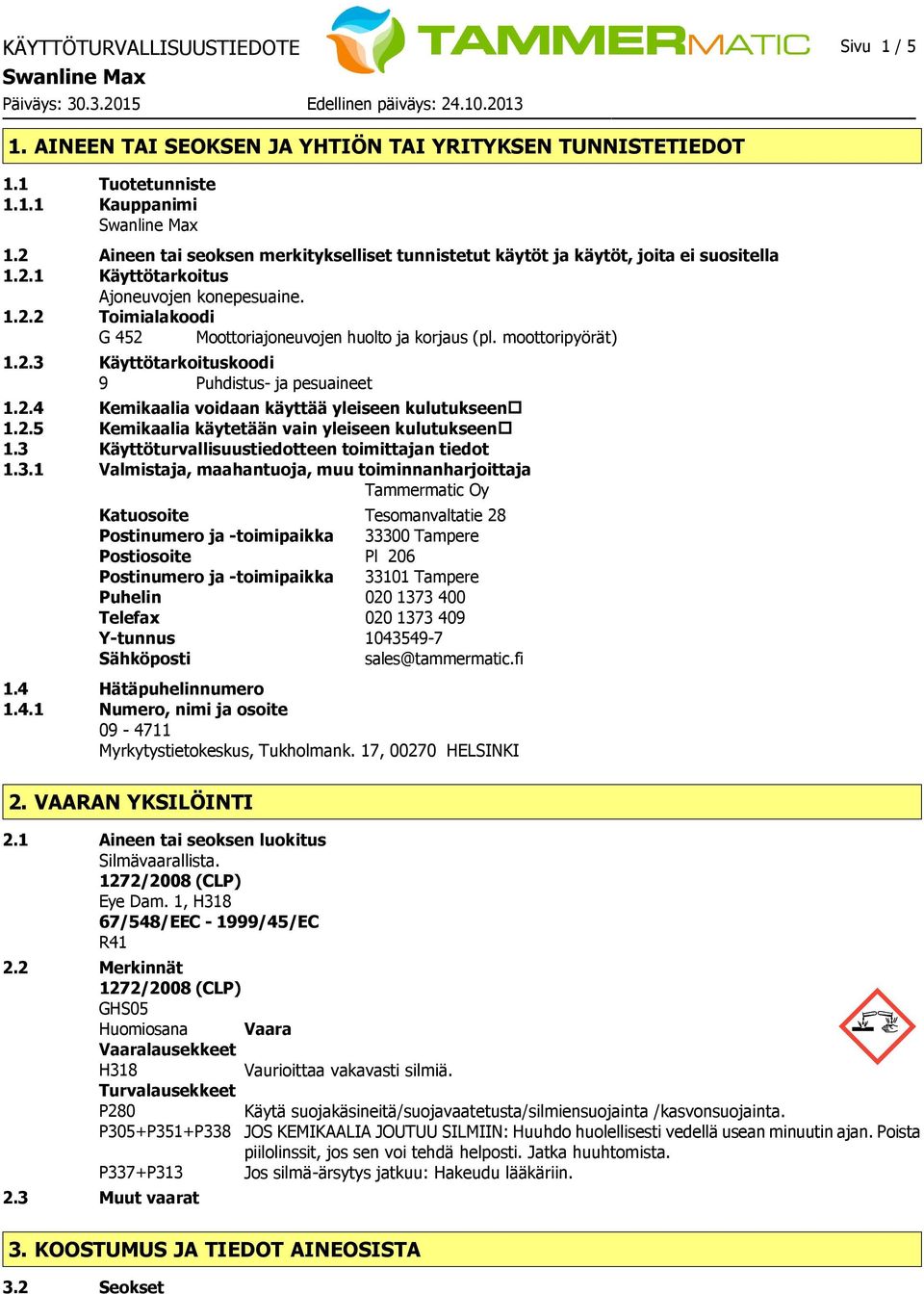 moottoripyörät) 1.2.3 Käyttötarkoituskoodi 9 Puhdistus- ja pesuaineet 1.2.4 Kemikaalia voidaan käyttää yleiseen kulutukseen 1.2.5 Kemikaalia käytetään vain yleiseen kulutukseen 1.