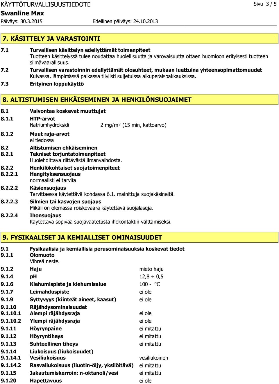 2 Turvallisen varastoinnin edellyttämät olosuhteet, mukaan luettuina yhteensopimattomuudet Kuivassa, lämpimässä paikassa tiiviisti suljetuissa alkuperäispakkauksissa. 7.3 Erityinen loppukäyttö 8.