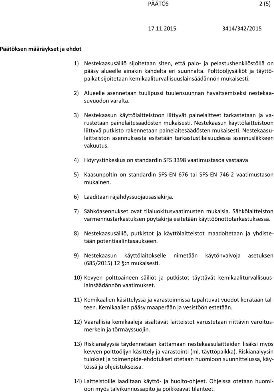 3) Nestekaasun käyttölaitteistoon liittyvät painelaitteet tarkastetaan ja varustetaan painelaitesäädösten mukaisesti.