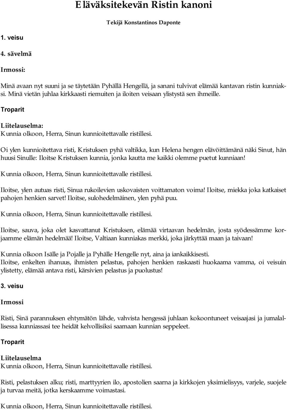 Liitelauselma: Oi ylen kunnioitettava risti, Kristuksen pyhä valtikka, kun Helena hengen elävöittämänä näki Sinut, hän huusi Sinulle: Iloitse Kristuksen kunnia, jonka kautta me kaikki olemme puetut