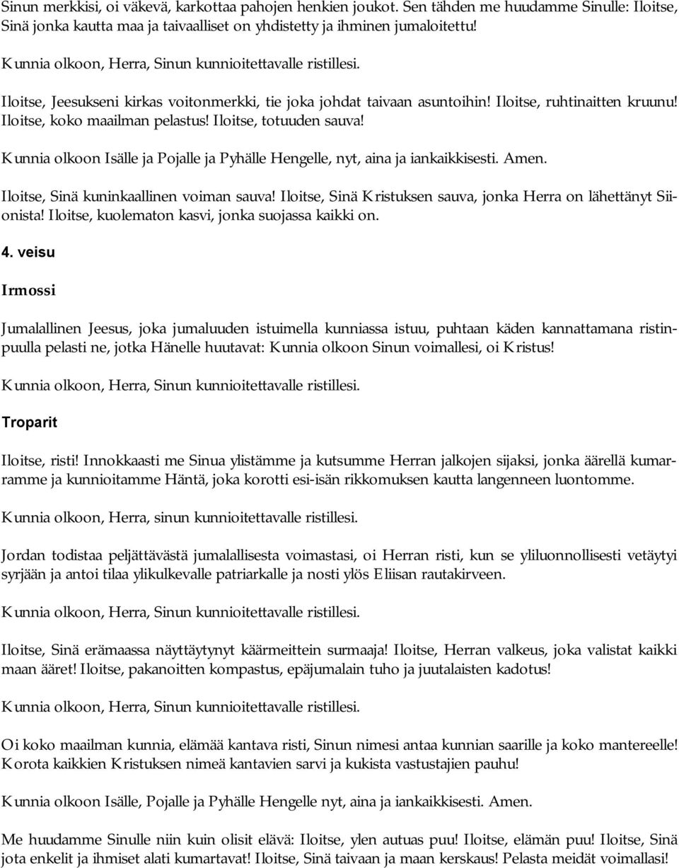 Kunnia olkoon Isälle ja Pojalle ja Pyhälle Hengelle, nyt, aina ja iankaikkisesti. Amen. Iloitse, Sinä kuninkaallinen voiman sauva! Iloitse, Sinä Kristuksen sauva, jonka Herra on lähettänyt Siionista!