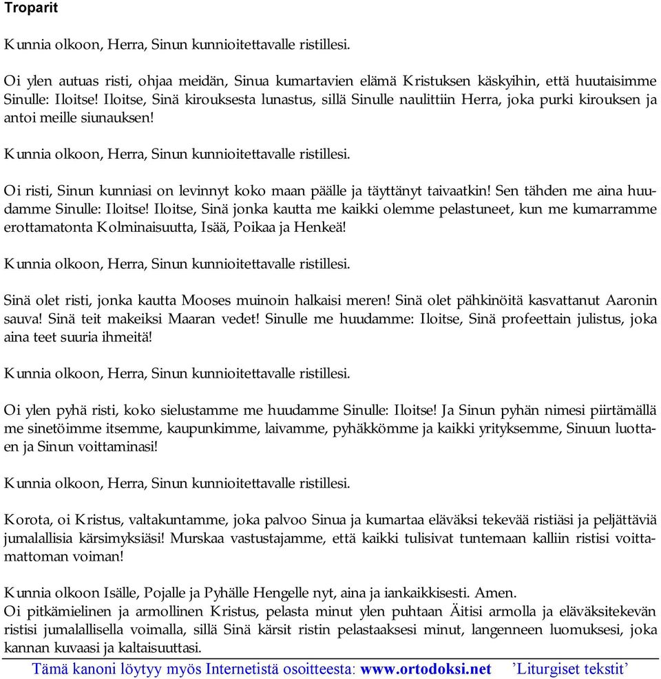 Sen tähden me aina huudamme Sinulle: Iloitse! Iloitse, Sinä jonka kautta me kaikki olemme pelastuneet, kun me kumarramme erottamatonta Kolminaisuutta, Isää, Poikaa ja Henkeä!