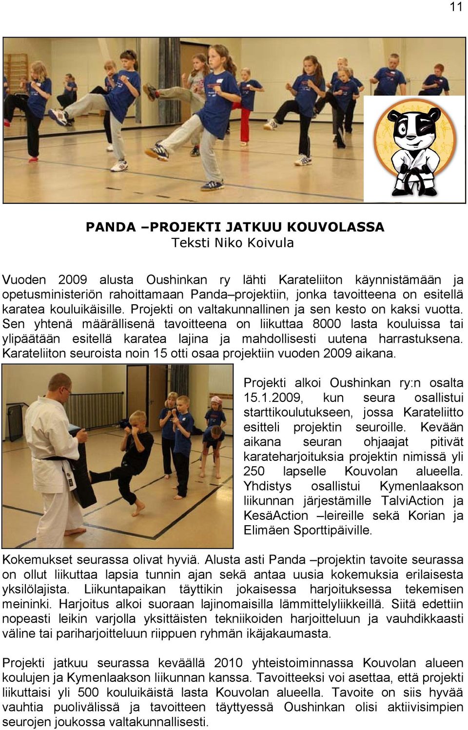 Sen yhtenä määrällisenä tavoitteena on liikuttaa 8000 lasta kouluissa tai ylipäätään esitellä karatea lajina ja mahdollisesti uutena harrastuksena.
