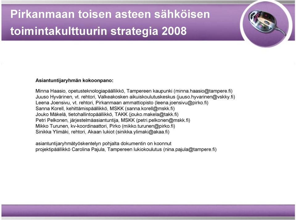 fi) Sanna Korell, kehittämispäällikkö, MSKK (sanna.korell@mskk.fi) Jouko Mäkelä, tietohallintopäällikkö, TAKK (jouko.makela@takk.fi) Petri Pelkonen, järjestelmäasiantuntija, MSKK (petri.pelkonen@mskk.