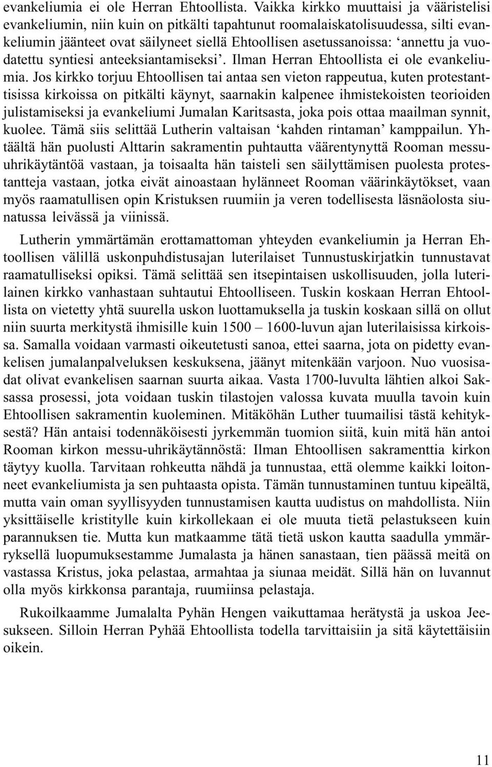ja vuodatettu syntiesi anteeksiantamiseksi. Ilman Herran Ehtoollista ei ole evankeliumia.