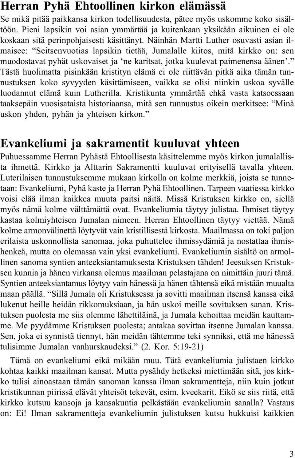 Näinhän Martti Luther osuvasti asian ilmaisee: Seitsenvuotias lapsikin tietää, Jumalalle kiitos, mitä kirkko on: sen muodostavat pyhät uskovaiset ja ne karitsat, jotka kuulevat paimenensa äänen.