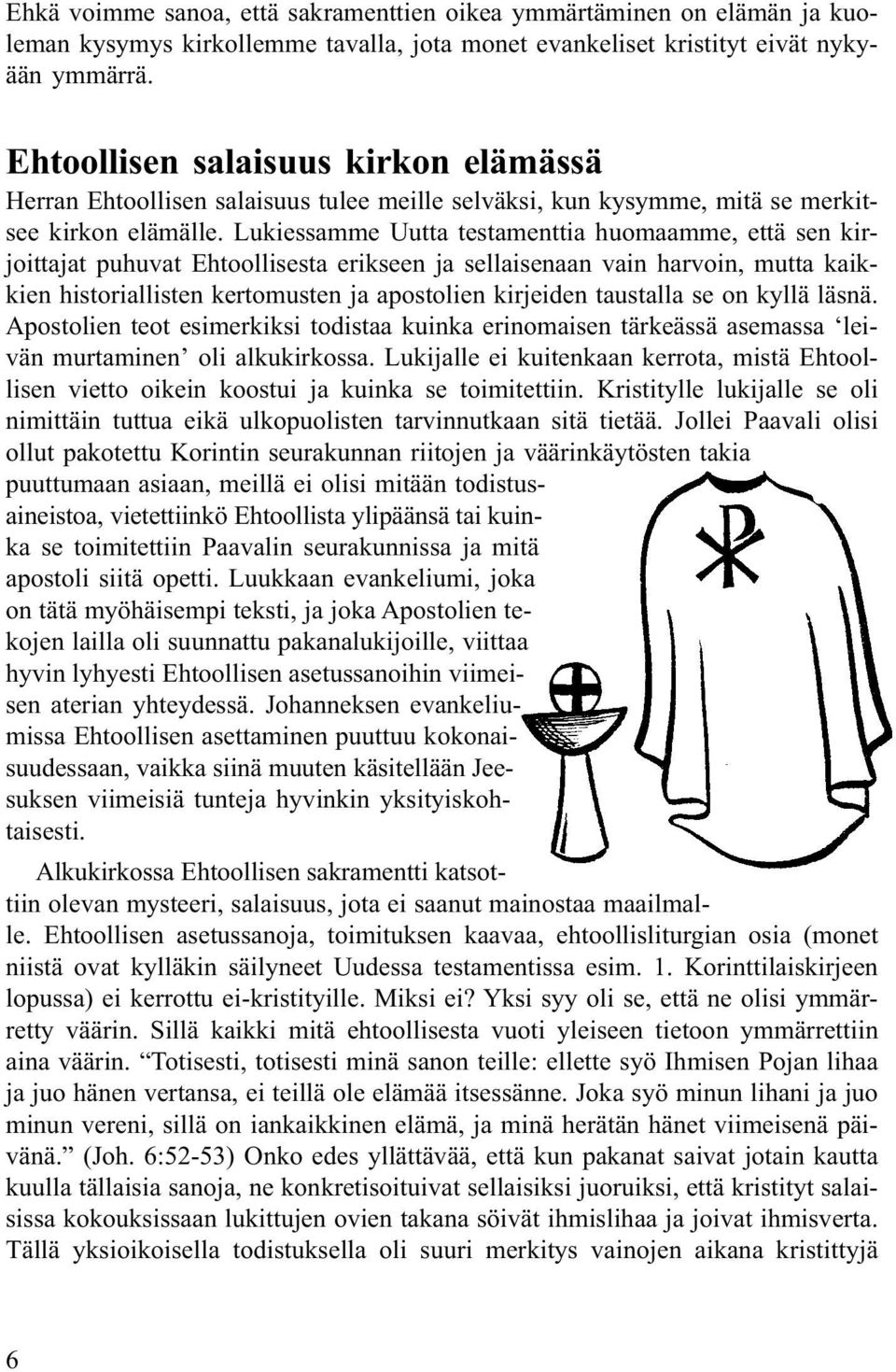 Lukiessamme Uutta testamenttia huomaamme, että sen kirjoittajat puhuvat Ehtoollisesta erikseen ja sellaisenaan vain harvoin, mutta kaikkien historiallisten kertomusten ja apostolien kirjeiden