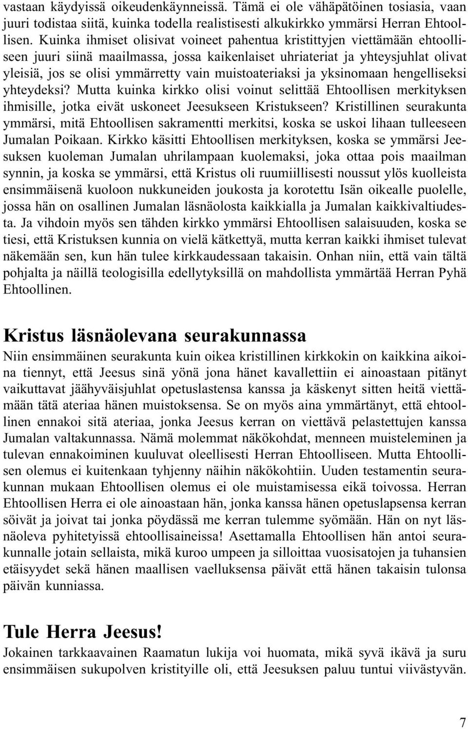 muistoateriaksi ja yksinomaan hengelliseksi yhteydeksi? Mutta kuinka kirkko olisi voinut selittää Ehtoollisen merkityksen ihmisille, jotka eivät uskoneet Jeesukseen Kristukseen?