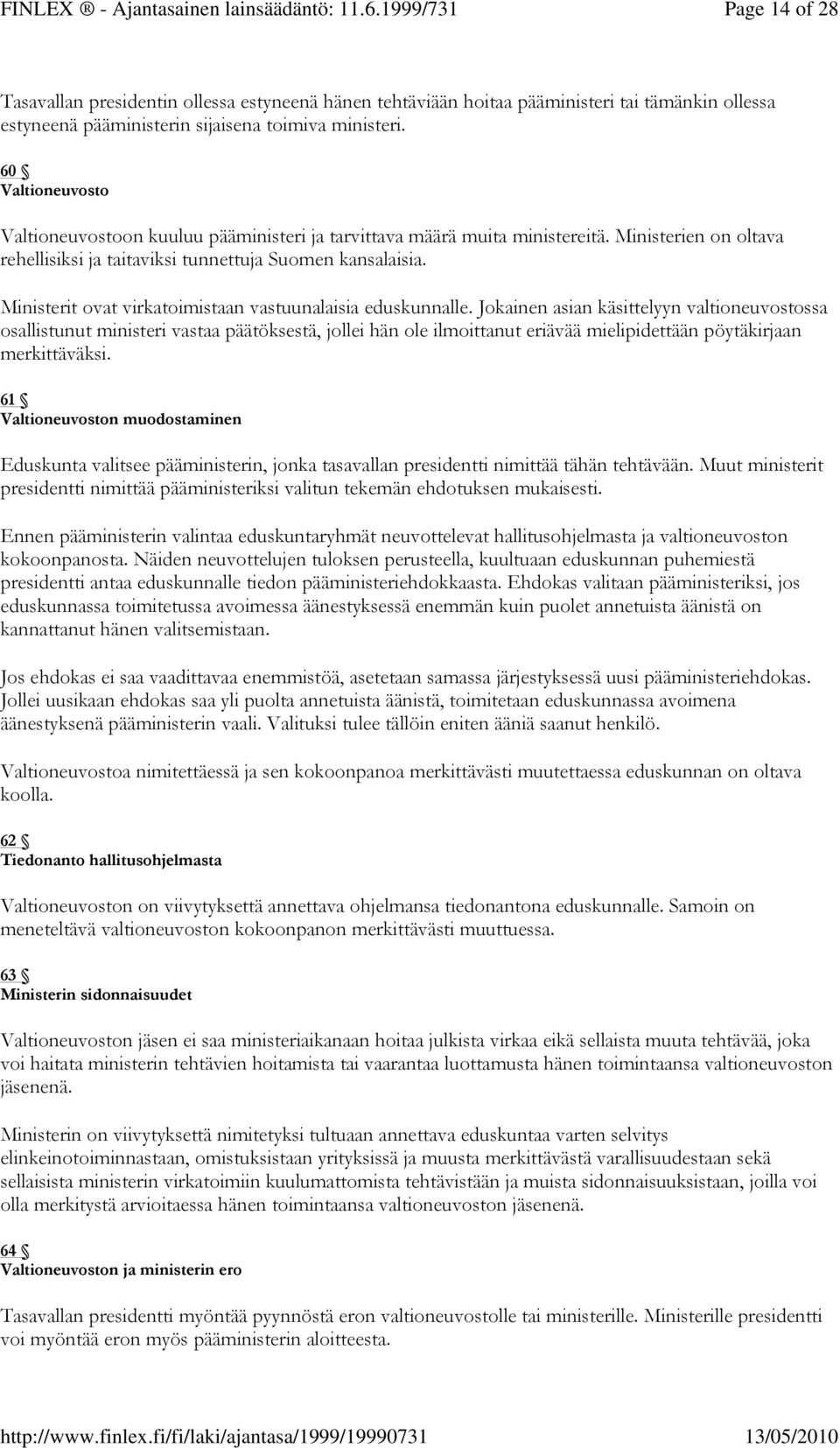 60 Valtioneuvosto Valtioneuvostoon kuuluu pääministeri ja tarvittava määrä muita ministereitä. Ministerien on oltava rehellisiksi ja taitaviksi tunnettuja Suomen kansalaisia.