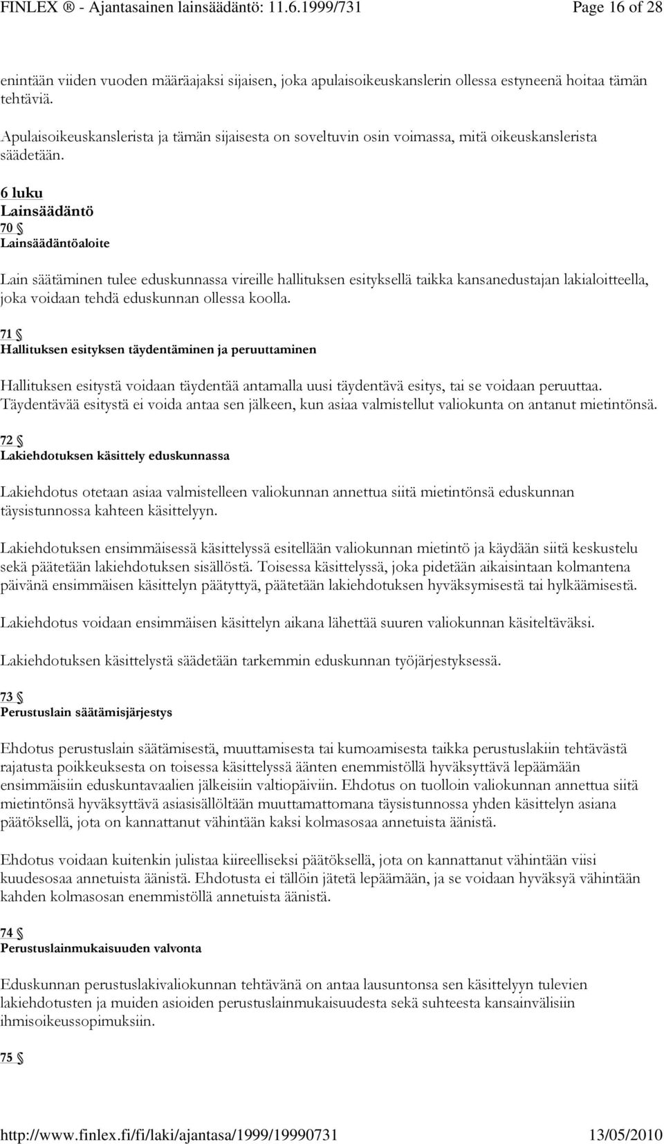 6 luku Lainsäädäntö 70 Lainsäädäntöaloite Lain säätäminen tulee eduskunnassa vireille hallituksen esityksellä taikka kansanedustajan lakialoitteella, joka voidaan tehdä eduskunnan ollessa koolla.