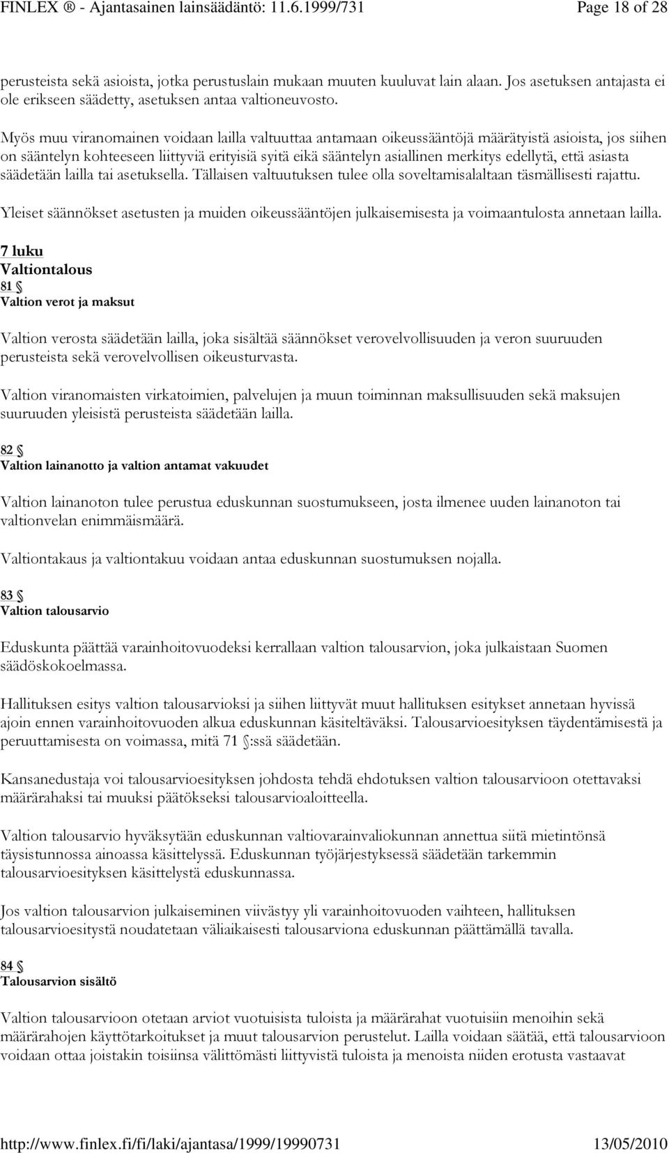 Myös muu viranomainen voidaan lailla valtuuttaa antamaan oikeussääntöjä määrätyistä asioista, jos siihen on sääntelyn kohteeseen liittyviä erityisiä syitä eikä sääntelyn asiallinen merkitys edellytä,