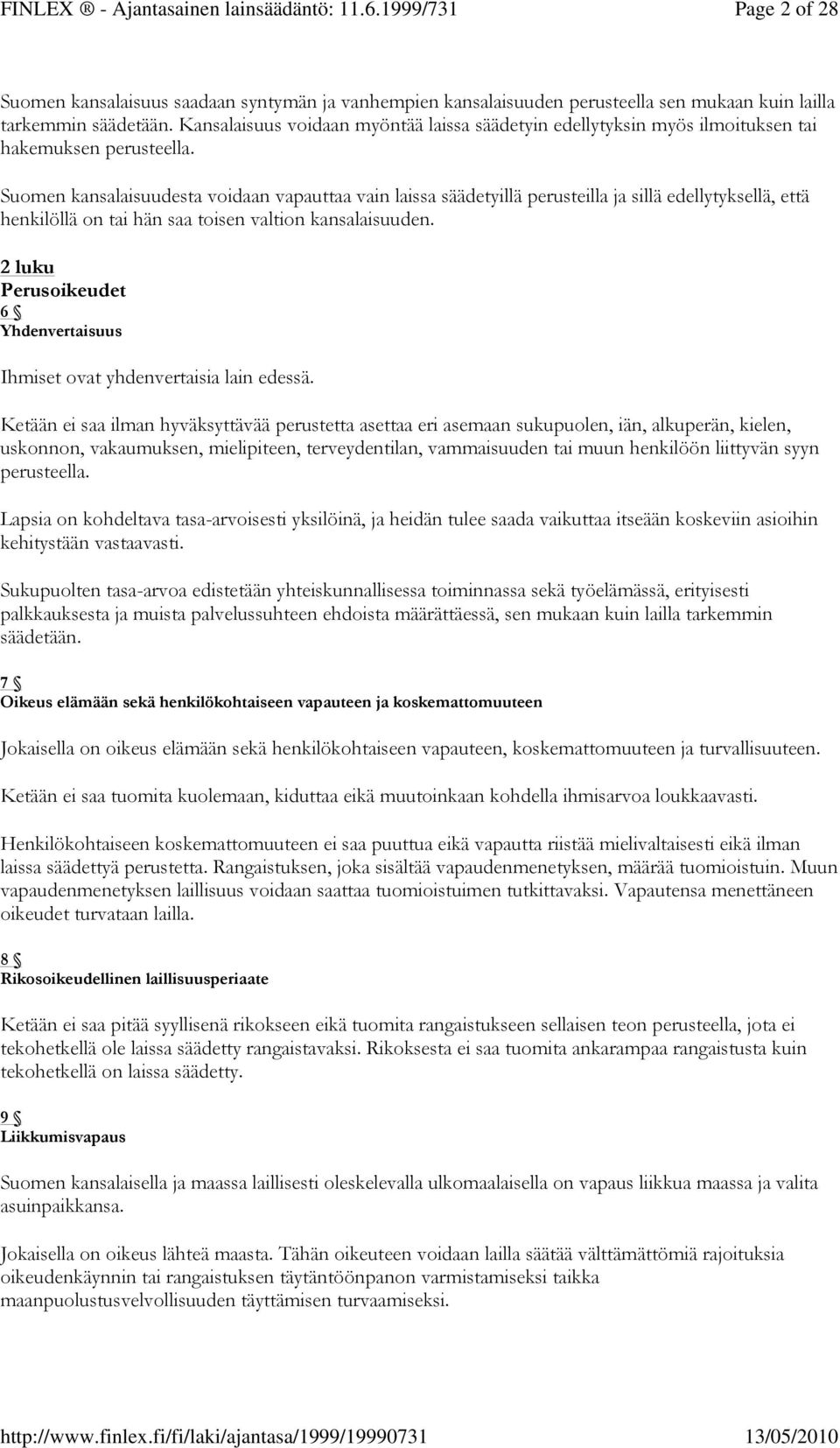 Suomen kansalaisuudesta voidaan vapauttaa vain laissa säädetyillä perusteilla ja sillä edellytyksellä, että henkilöllä on tai hän saa toisen valtion kansalaisuuden.