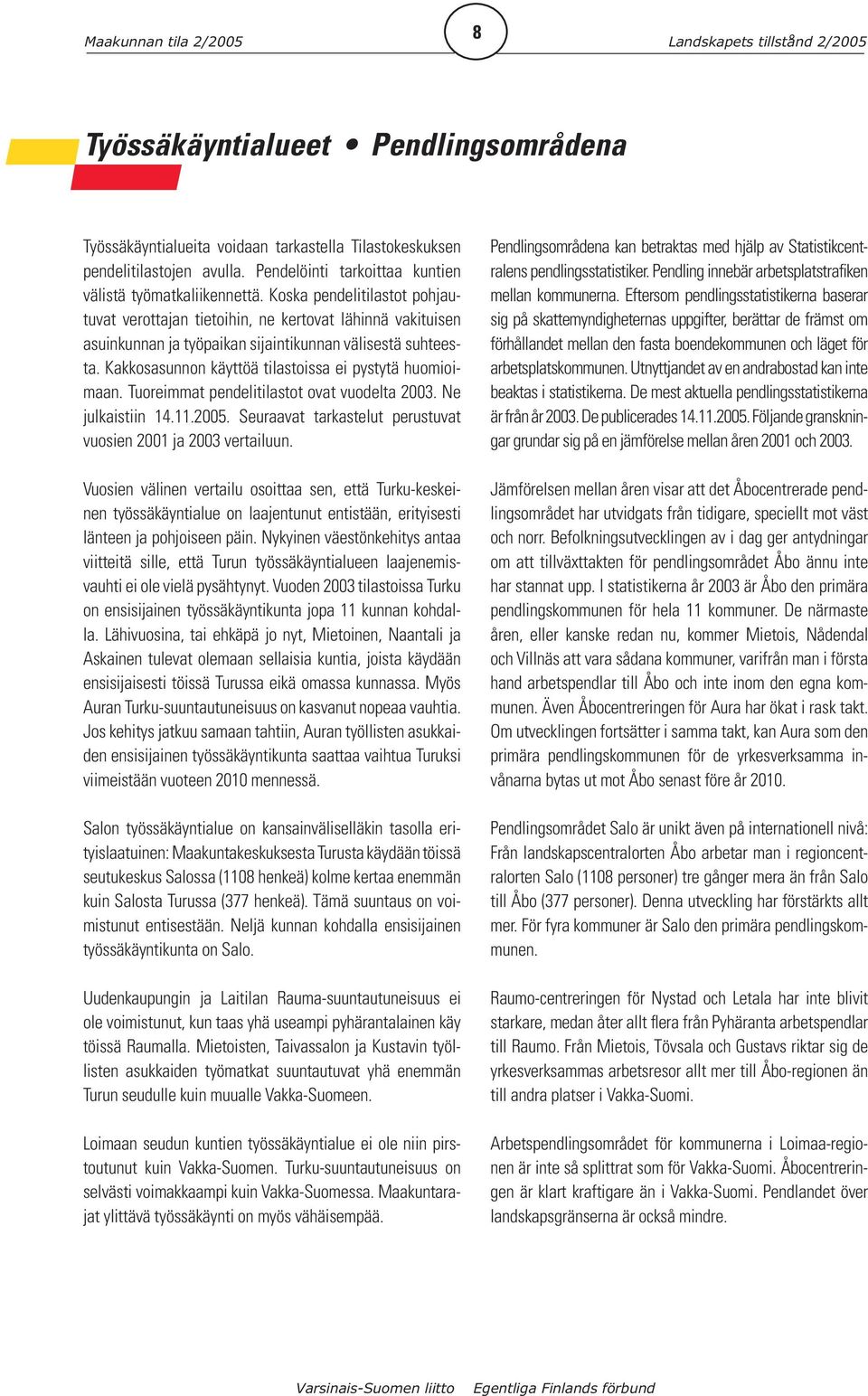 Kakkosasunnon käyttöä tilastoissa ei pystytä huomioimaan. Tuoreimmat pendelitilastot ovat vuodelta 2003. Ne julkaistiin 14.11.2005. Seuraavat tarkastelut perustuvat vuosien 2001 ja 2003 vertailuun.