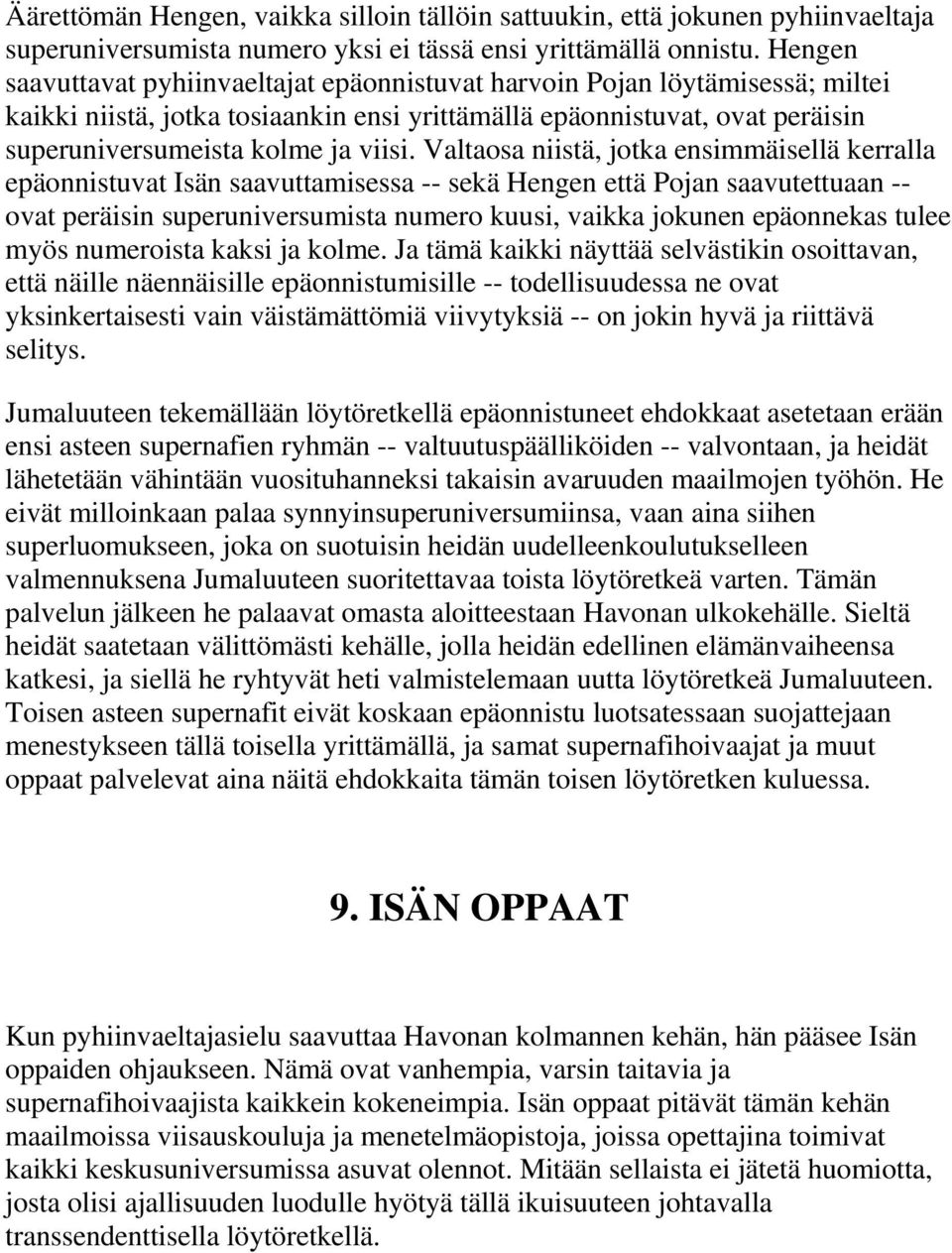 Valtaosa niistä, jotka ensimmäisellä kerralla epäonnistuvat Isän saavuttamisessa -- sekä Hengen että Pojan saavutettuaan -- ovat peräisin superuniversumista numero kuusi, vaikka jokunen epäonnekas