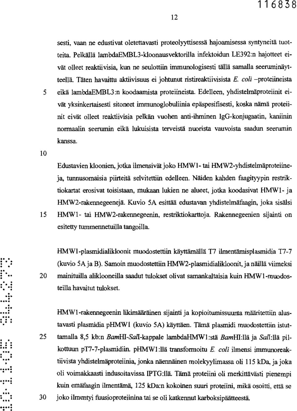 Edelleen, yhdistelmäproteiinit eivät yksinkertaisesti sitoneet immunoglobuliinia epäspesifisesti, koska nämä proteiinit eivät olleet reaktiivisia pelkän vuohen anti-ihminen IgG-konjugaatin, kaniinin