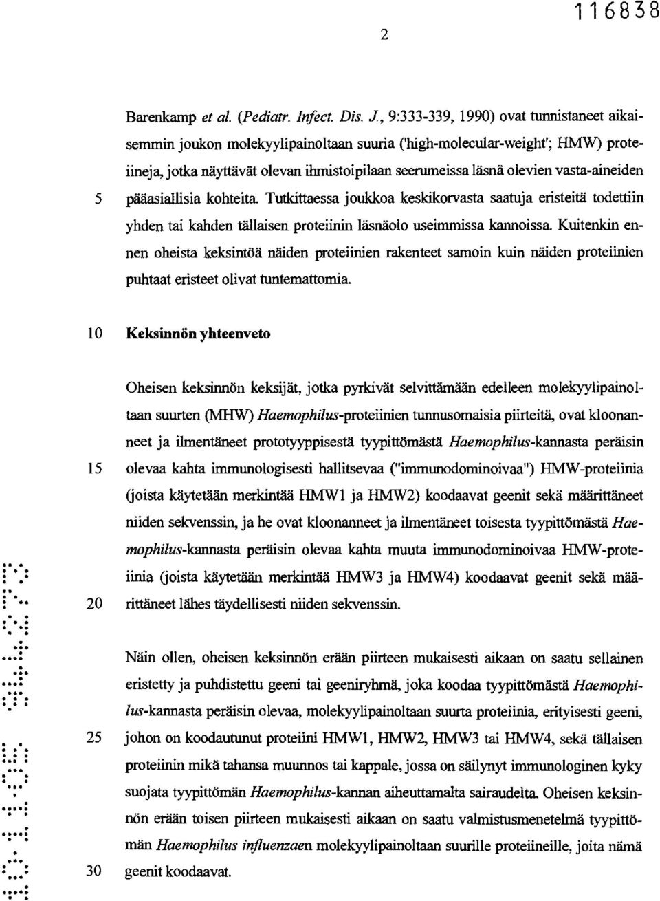 useimmissa kannoissa Kuitenkin ennen oheista keksintöä näiden proteiinien rakenteet samoin kuin näiden proteiinien puhtaat eristeet olivat tuntemattomia 10 Keksinnön yhteenveto Oheisen keksinnön