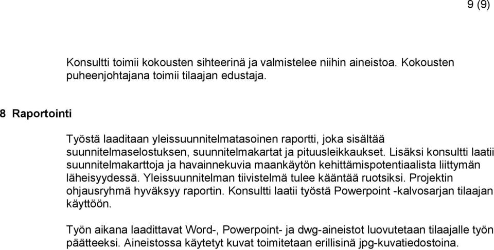 Lisäksi konsultti laatii suunnitelmakarttoja ja havainnekuvia maankäytön kehittämispotentiaalista liittymän läheisyydessä. Yleissuunnitelman tiivistelmä tulee kääntää ruotsiksi.