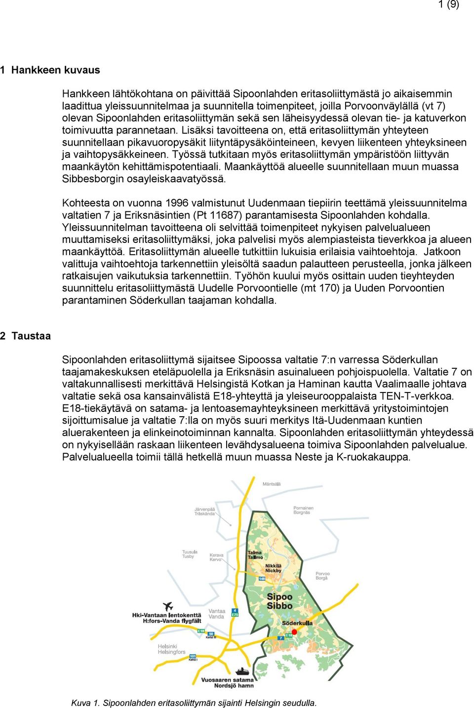 Lisäksi tavoitteena on, että eritasoliittymän yhteyteen suunnitellaan pikavuoropysäkit liityntäpysäköinteineen, kevyen liikenteen yhteyksineen ja vaihtopysäkkeineen.