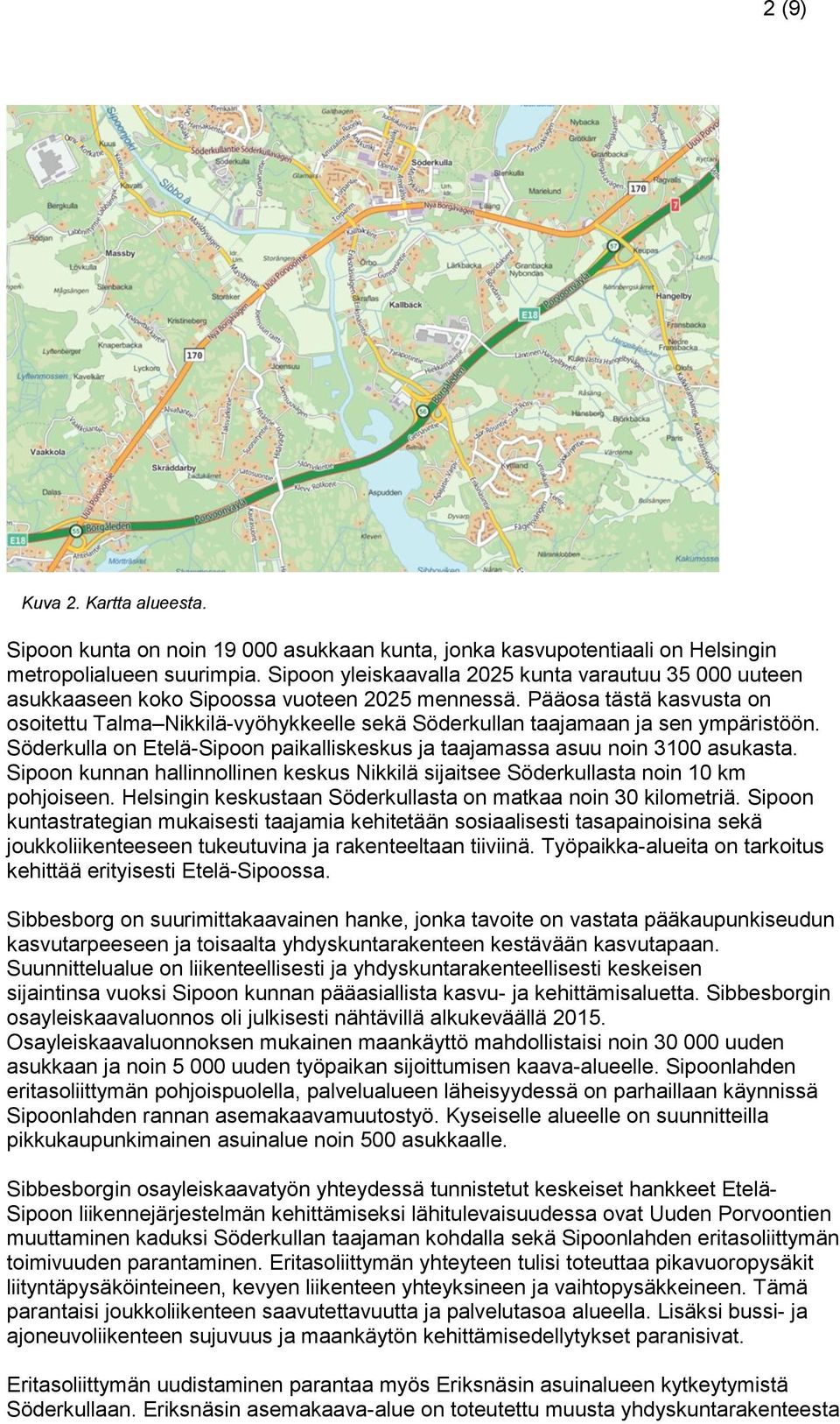 Pääosa tästä kasvusta on osoitettu Talma Nikkilä-vyöhykkeelle sekä Söderkullan taajamaan ja sen ympäristöön. Söderkulla on Etelä-Sipoon paikalliskeskus ja taajamassa asuu noin 3100 asukasta.