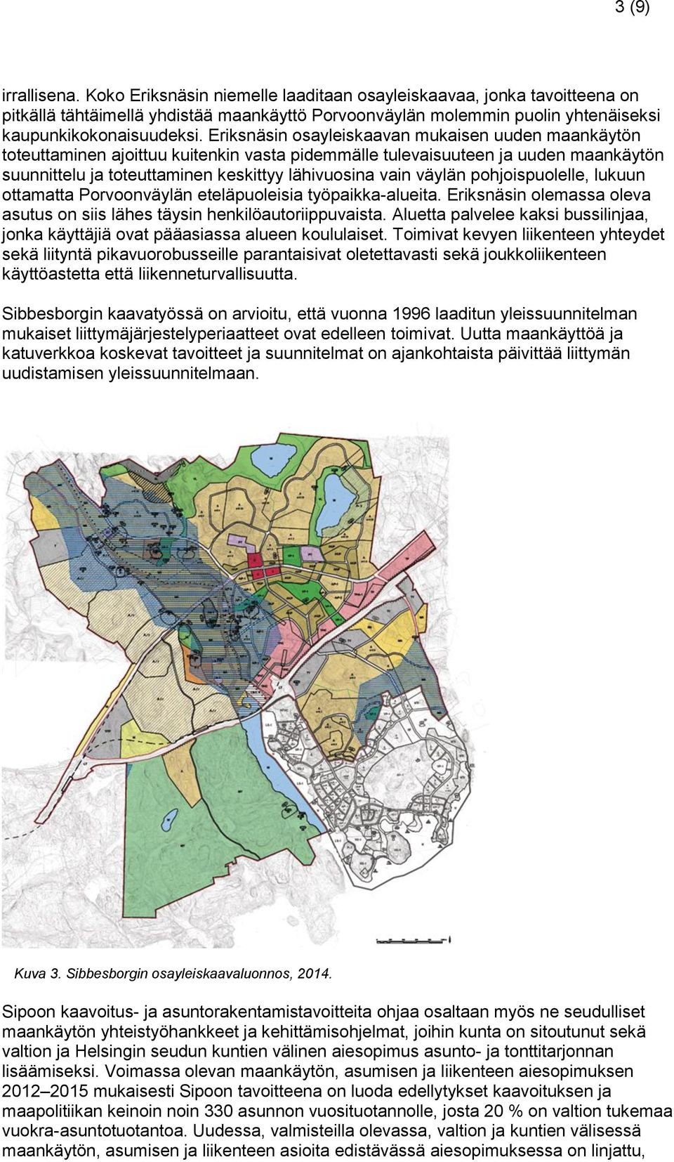 pohjoispuolelle, lukuun ottamatta Porvoonväylän eteläpuoleisia työpaikka-alueita. Eriksnäsin olemassa oleva asutus on siis lähes täysin henkilöautoriippuvaista.