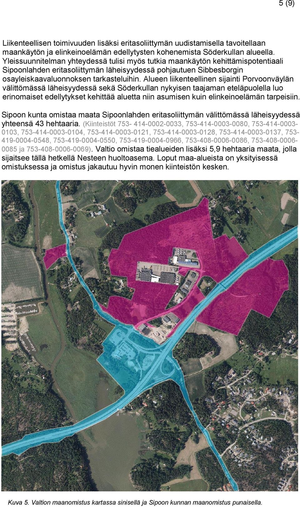 Alueen liikenteellinen sijainti Porvoonväylän välittömässä läheisyydessä sekä Söderkullan nykyisen taajaman eteläpuolella luo erinomaiset edellytykset kehittää aluetta niin asumisen kuin