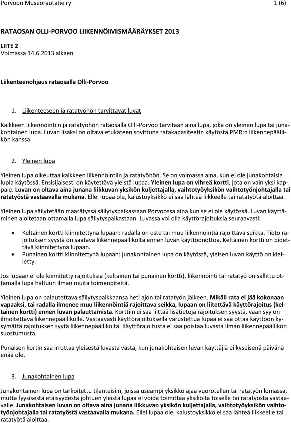 Luvan lisäksi on oltava etukäteen sovittuna ratakapasiteetin käytöstä PMR:n liikennepäällikön kanssa. 2. Yleinen lupa Yleinen lupa oikeuttaa kaikkeen liikennöintiin ja ratatyöhön.