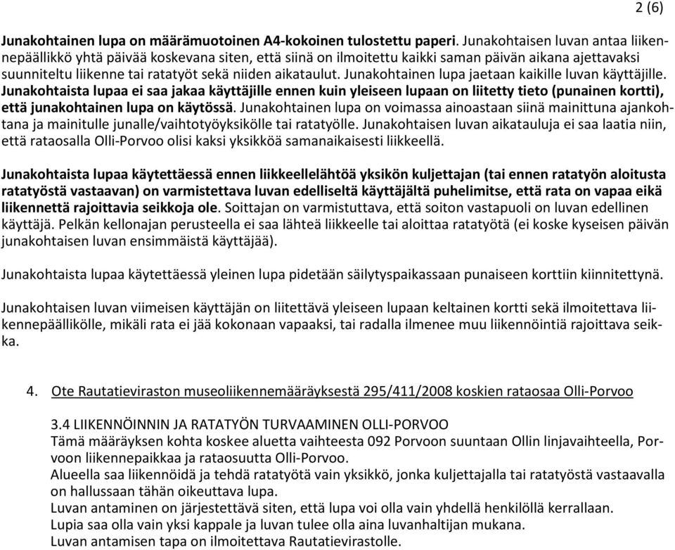 Junakohtainen lupa jaetaan kaikille luvan käyttäjille. Junakohtaista lupaa ei saa jakaa käyttäjille ennen kuin yleiseen lupaan on liitetty tieto (punainen kortti), että junakohtainen lupa on käytössä.