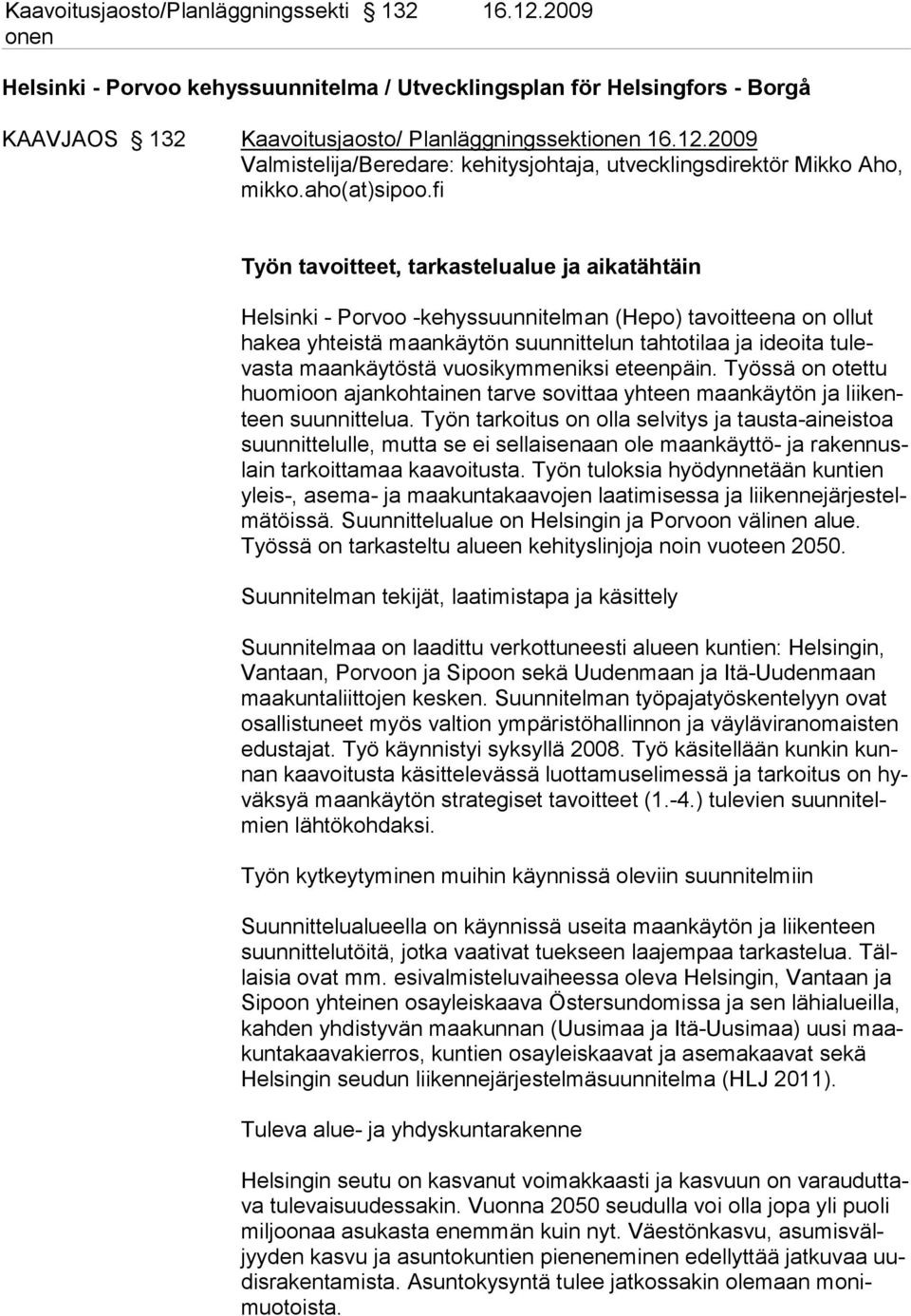 fi Työn tavoitteet, tarkastelualue ja aikatähtäin Helsinki - Porvoo -kehyssuunnitelman (Hepo) tavoitteena on ollut hakea yhteistä maankäy tön suunnittelun tahtotilaa ja ideoita tulevasta maankäytöstä