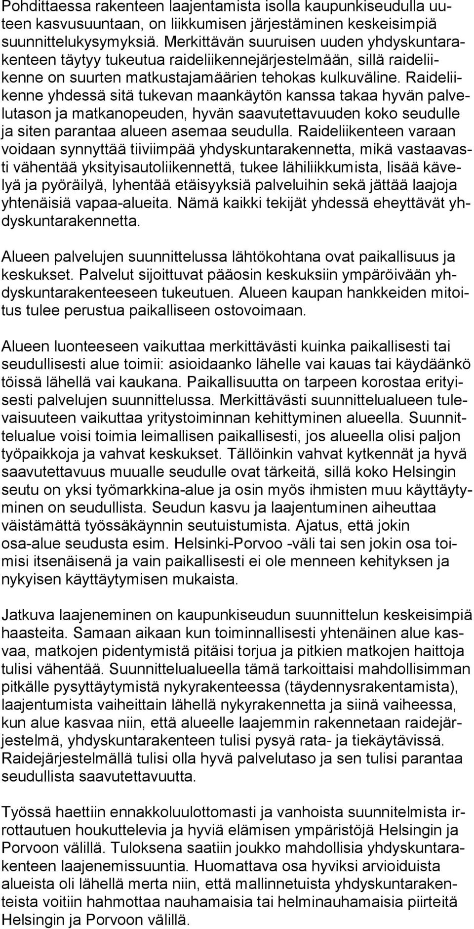 Raideliikenne yhdessä sitä tukevan maan käytön kanssa takaa hyvän palvelutason ja matkanopeuden, hyvän saavutettavuuden koko seudulle ja siten parantaa alueen asemaa seudulla.