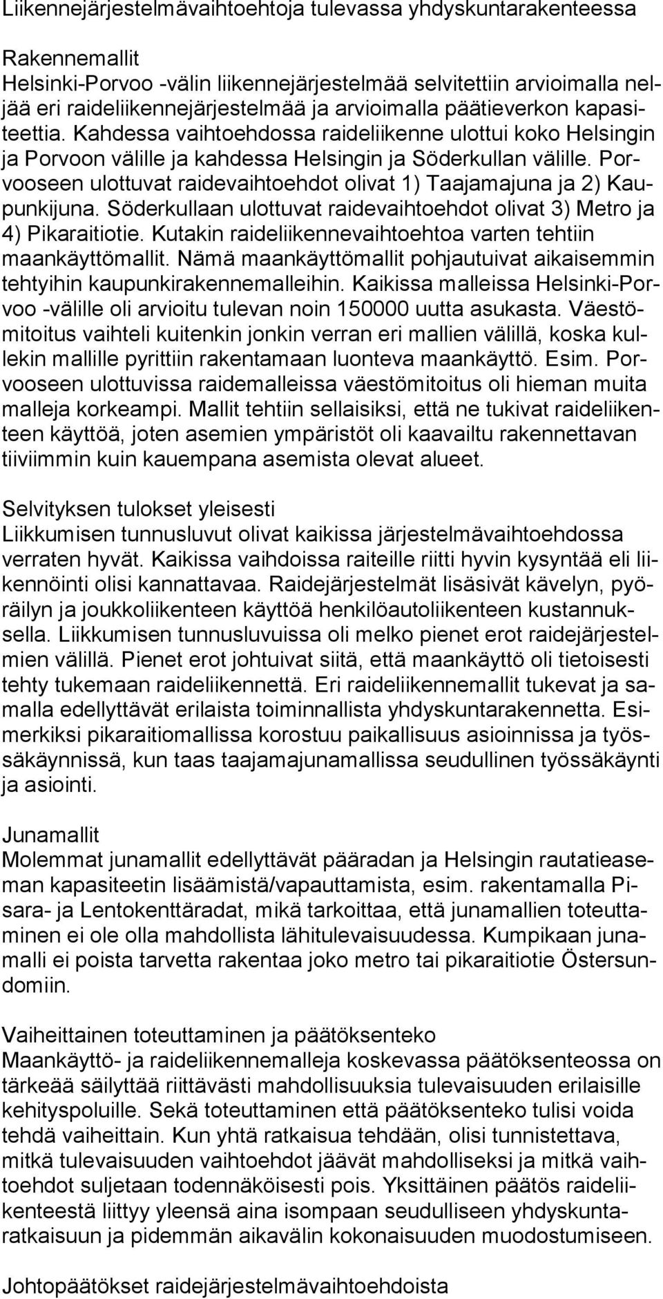 Porvoo seen ulottuvat rai devaihtoehdot olivat 1) Taajamajuna ja 2) Kaupunkijuna. Söderkul laan ulot tuvat raidevaihtoehdot olivat 3) Metro ja 4) Pikaraitiotie.
