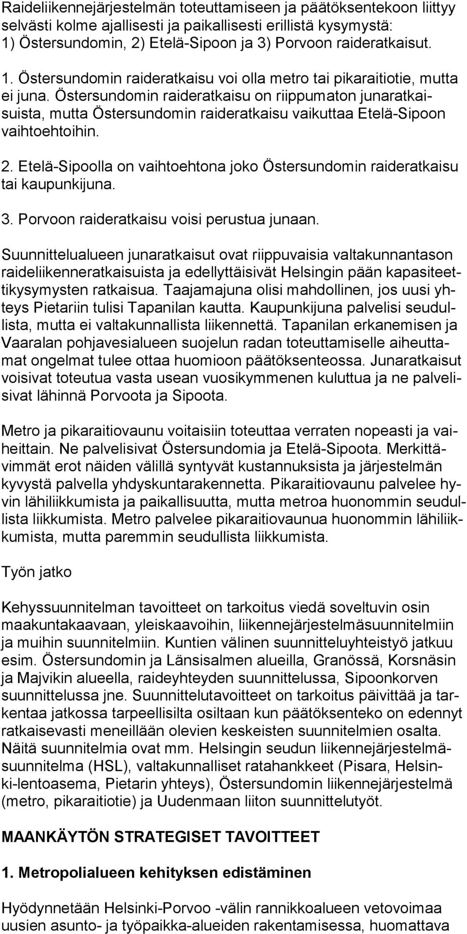 Östersundomin rai deratkaisu on riippumaton junarat kaisuista, mutta Östersundomin raideratkaisu vaikuttaa Etelä-Sipoon vaihtoehtoihin. 2.