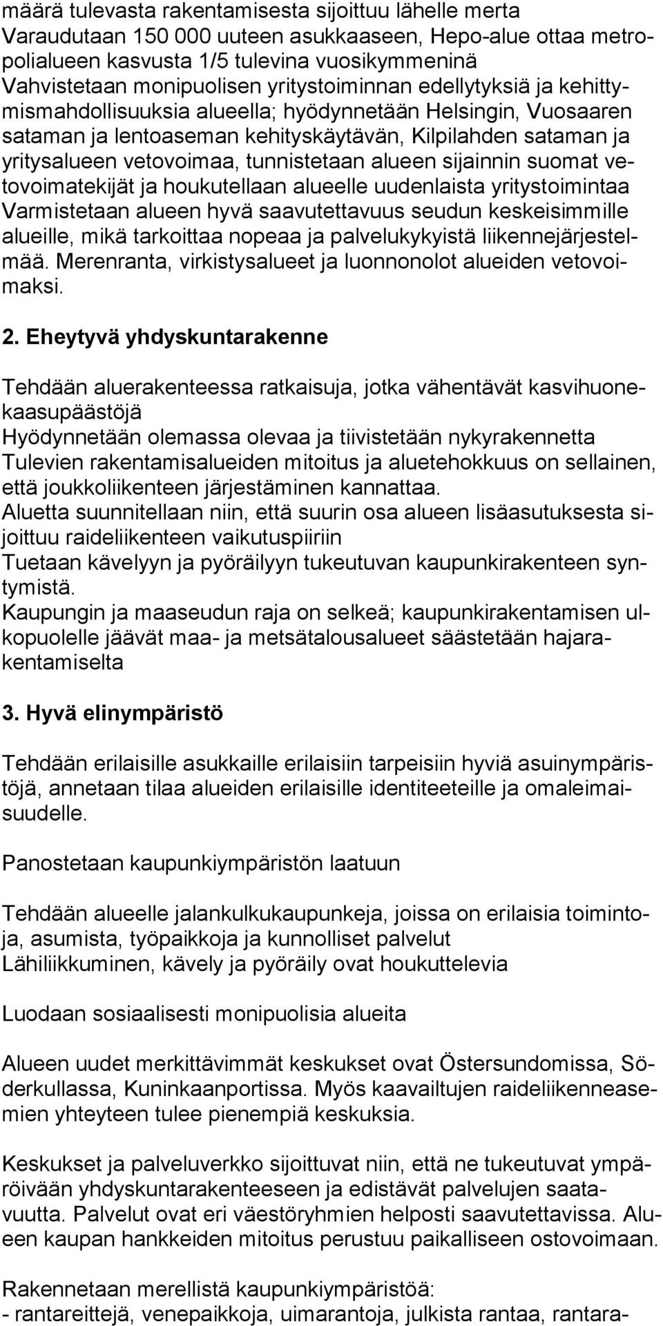 tunnistetaan alueen sijainnin suomat vetovoimatekijät ja houkutellaan alueelle uudenlaista yritystoimintaa Varmistetaan alueen hyvä saavutettavuus seudun keskei simmille alueille, mikä tarkoittaa