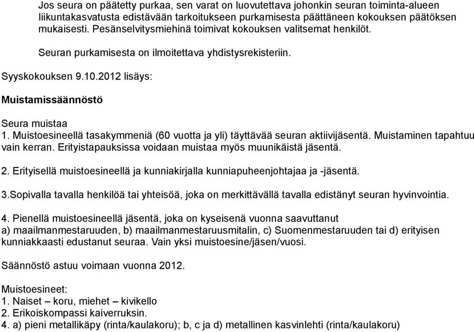 Muistoesineellä tasakymmeniä (60 vuotta ja yli) täyttävää seuran aktiivijäsentä. Muistaminen tapahtuu vain kerran. Erityistapauksissa voidaan muistaa myös muunikäistä jäsentä. 2.