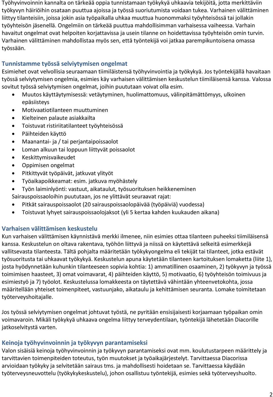 Ongelmiin on tärkeää puuttua mahdollisimman varhaisessa vaiheessa. Varhain havaitut ongelmat ovat helpoiten korjattavissa ja usein tilanne on hoidettavissa työyhteisön omin turvin.