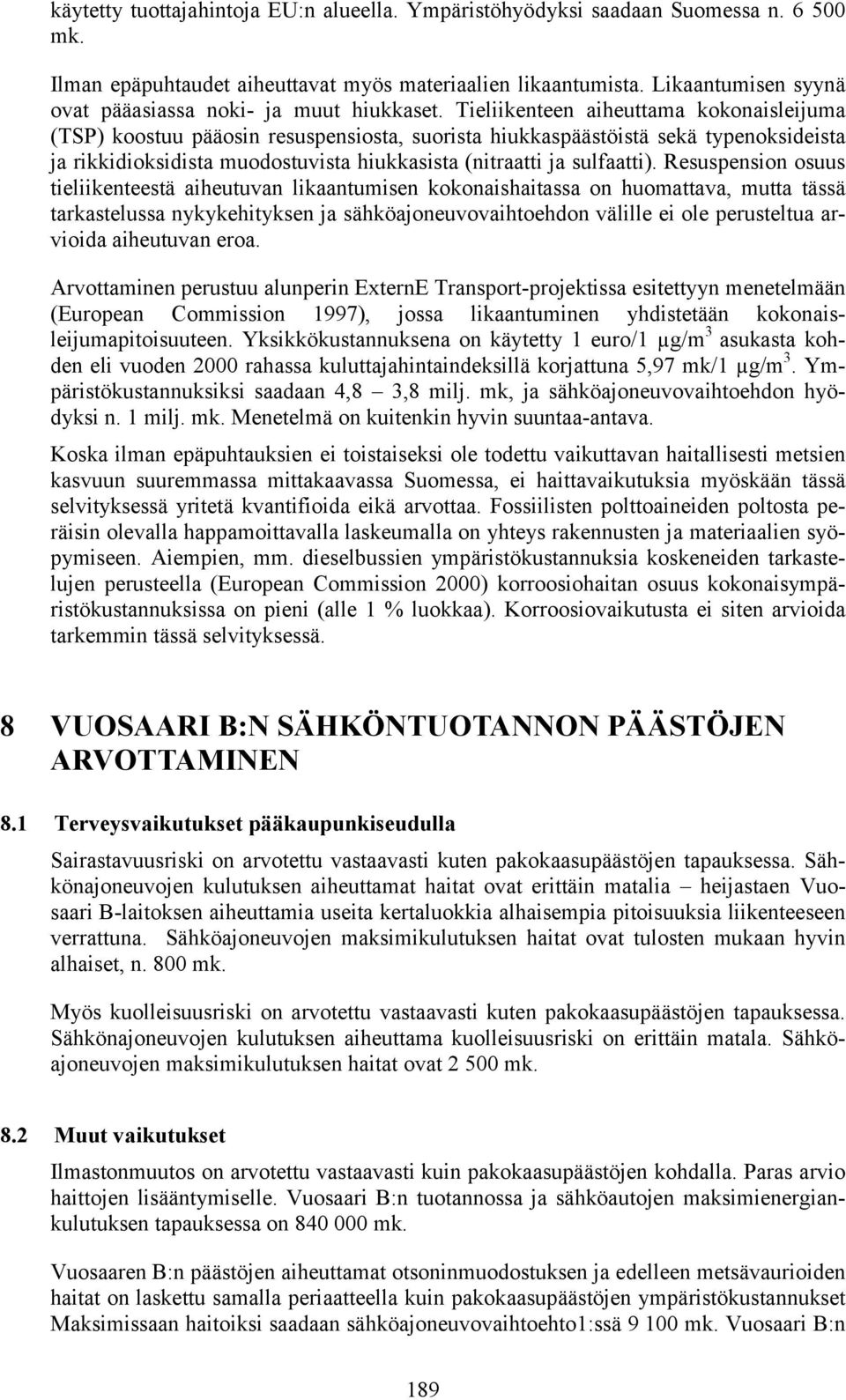 Tieliikenteen aiheuttama kokonaisleijuma (TSP) koostuu pääosin resuspensiosta, suorista hiukkaspäästöistä sekä typenoksideista ja rikkidioksidista muodostuvista hiukkasista (nitraatti ja sulfaatti).