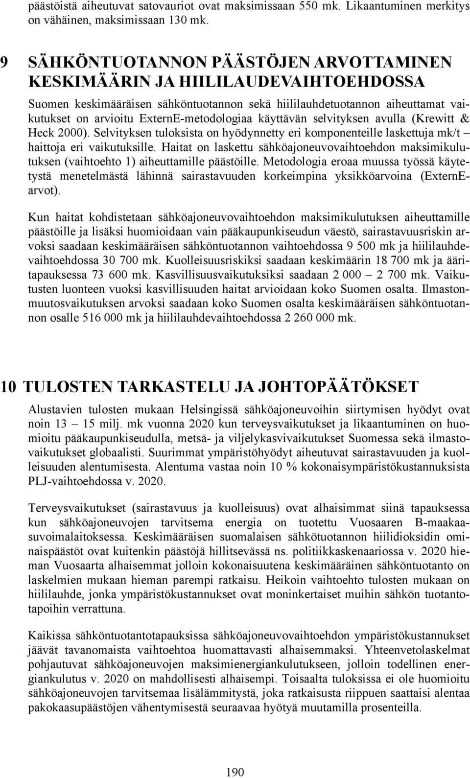 ExternE-metodologiaa käyttävän selvityksen avulla (Krewitt & Heck 2000). Selvityksen tuloksista on hyödynnetty eri komponenteille laskettuja mk/t haittoja eri vaikutuksille.