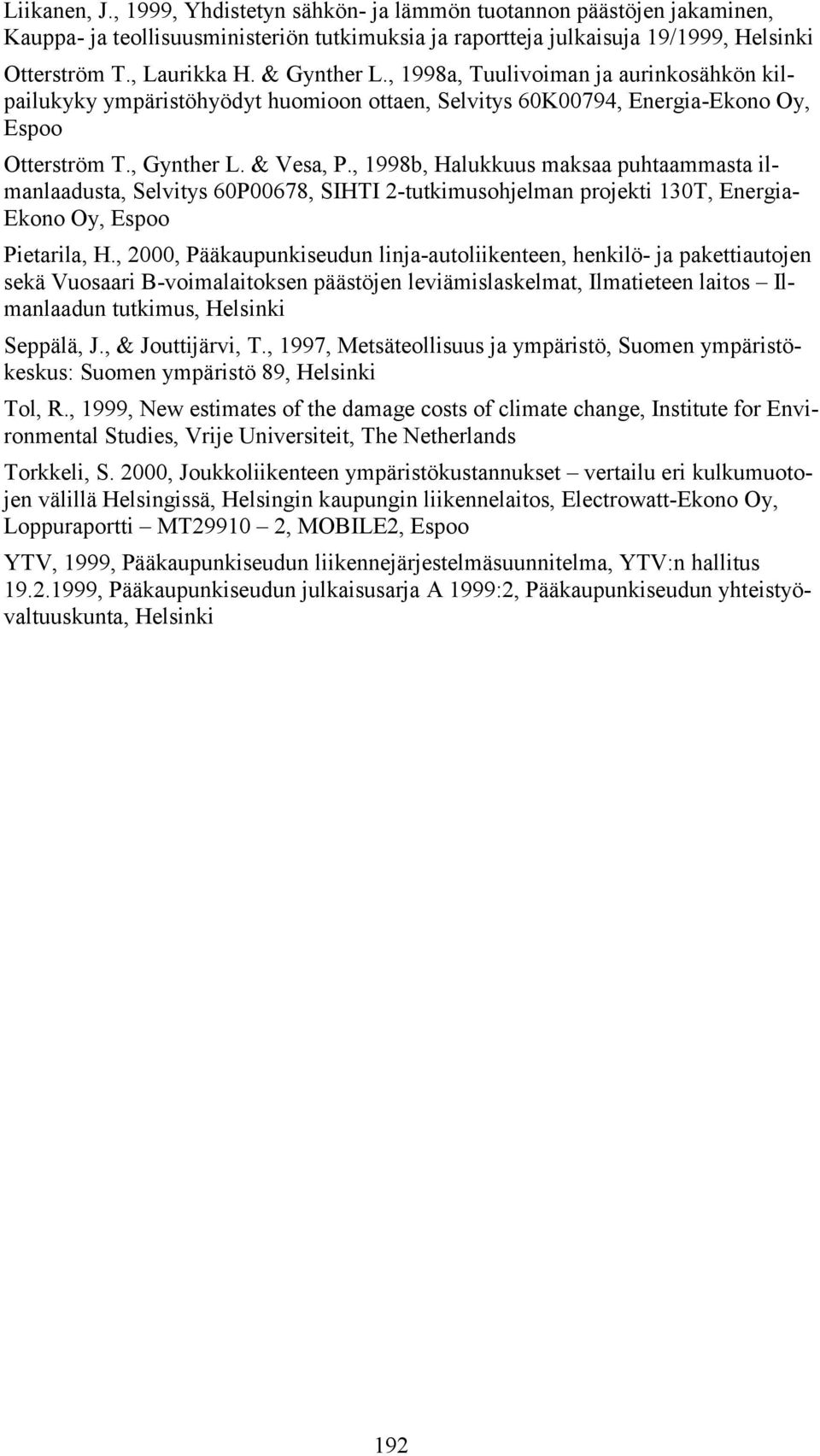 , 1998b, Halukkuus maksaa puhtaammasta ilmanlaadusta, Selvitys 60P00678, SIHTI 2-tutkimusohjelman projekti 130T, Energia- Ekono Oy, Espoo Pietarila, H.