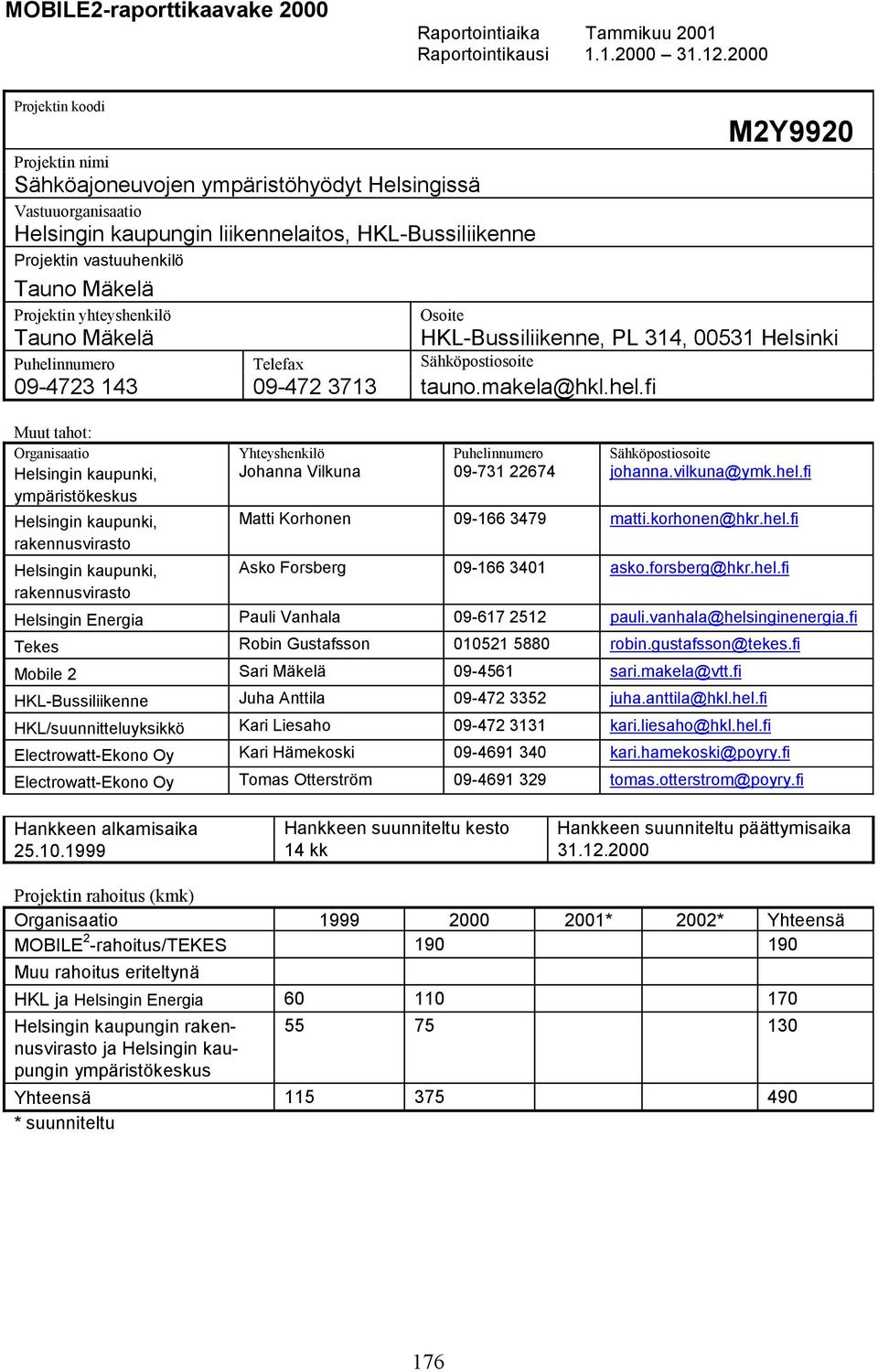 Projektin yhteyshenkilö Osoite Tauno Mäkelä HKL-Bussiliikenne, PL 314, 00531 Helsinki Puheli