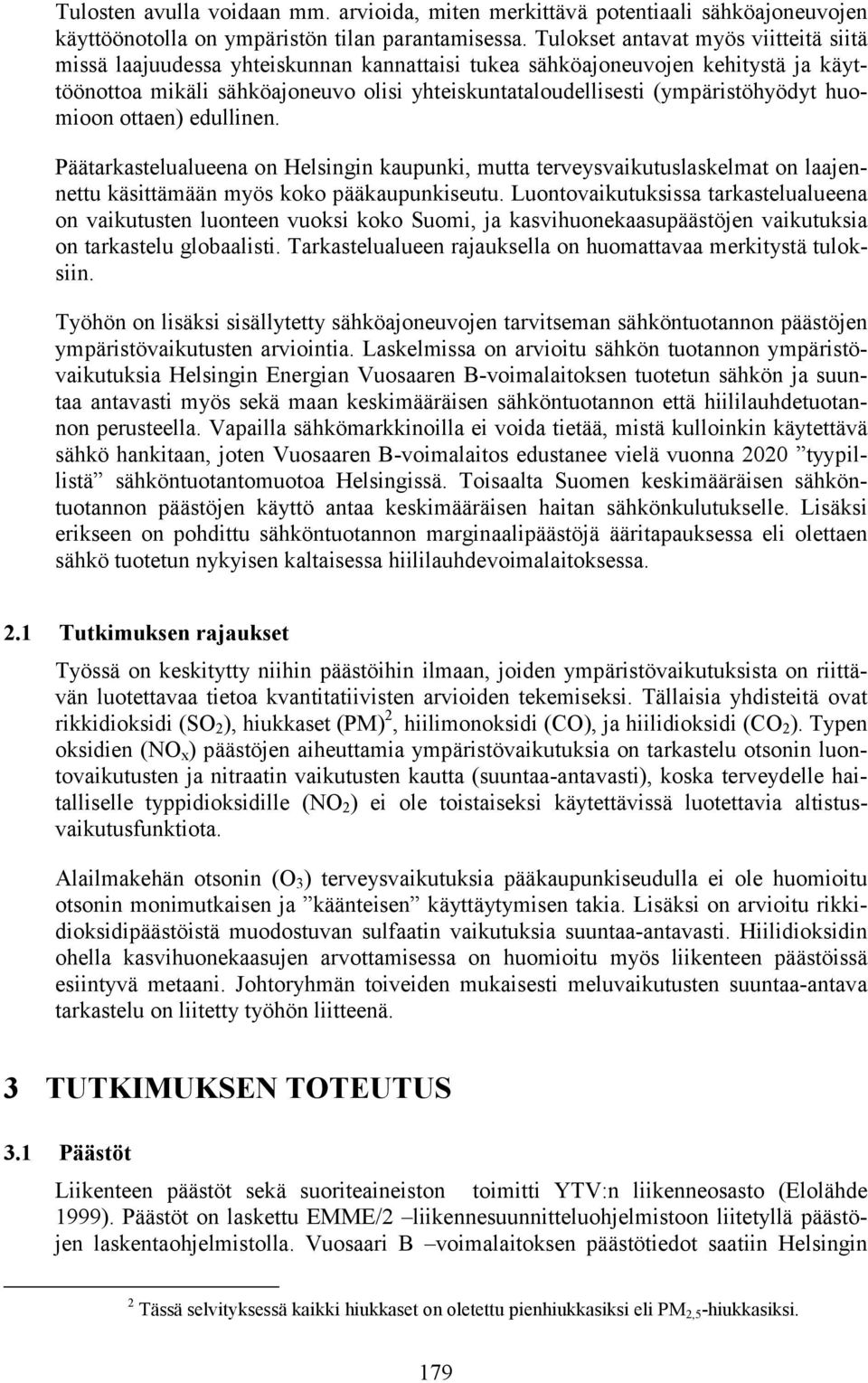 (ympäristöhyödyt huomioon ottaen) edullinen. Päätarkastelualueena on Helsingin kaupunki, mutta terveysvaikutuslaskelmat on laajennettu käsittämään myös koko pääkaupunkiseutu.