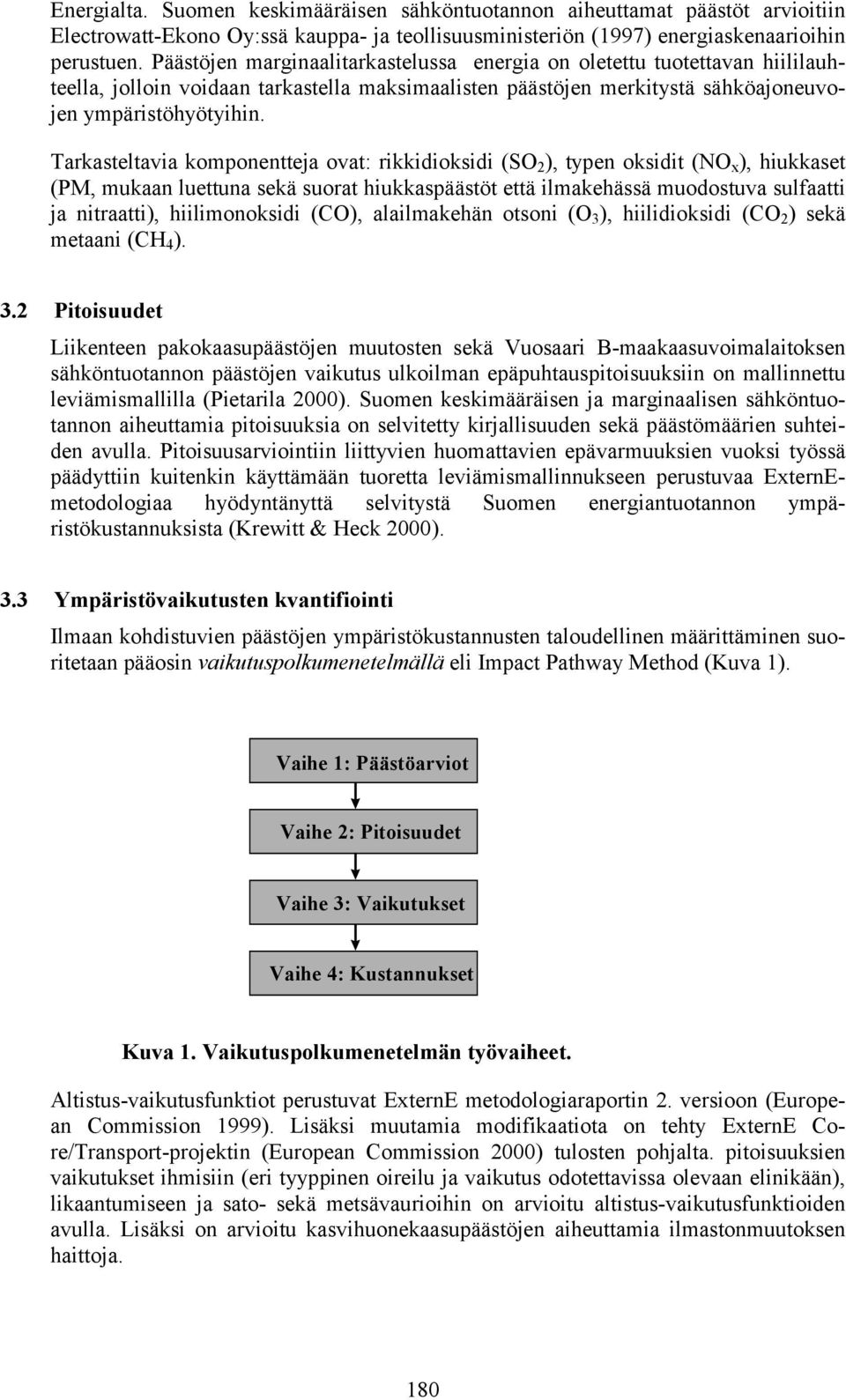 Tarkasteltavia komponentteja ovat: rikkidioksidi (SO 2 ), typen oksidit (NO x ), hiukkaset (PM, mukaan luettuna sekä suorat hiukkaspäästöt että ilmakehässä muodostuva sulfaatti ja nitraatti),