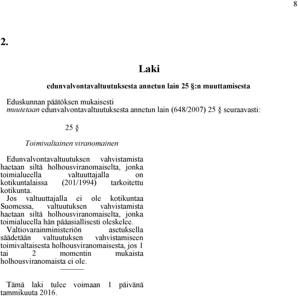 kotikunta. Jos valtuuttajalla ei ole kotikuntaa Suomessa, valtuutuksen vahvistamista haetaan siltä holhousviranomaiselta, jonka toimialueella hän pääasiallisesti oleskelee.