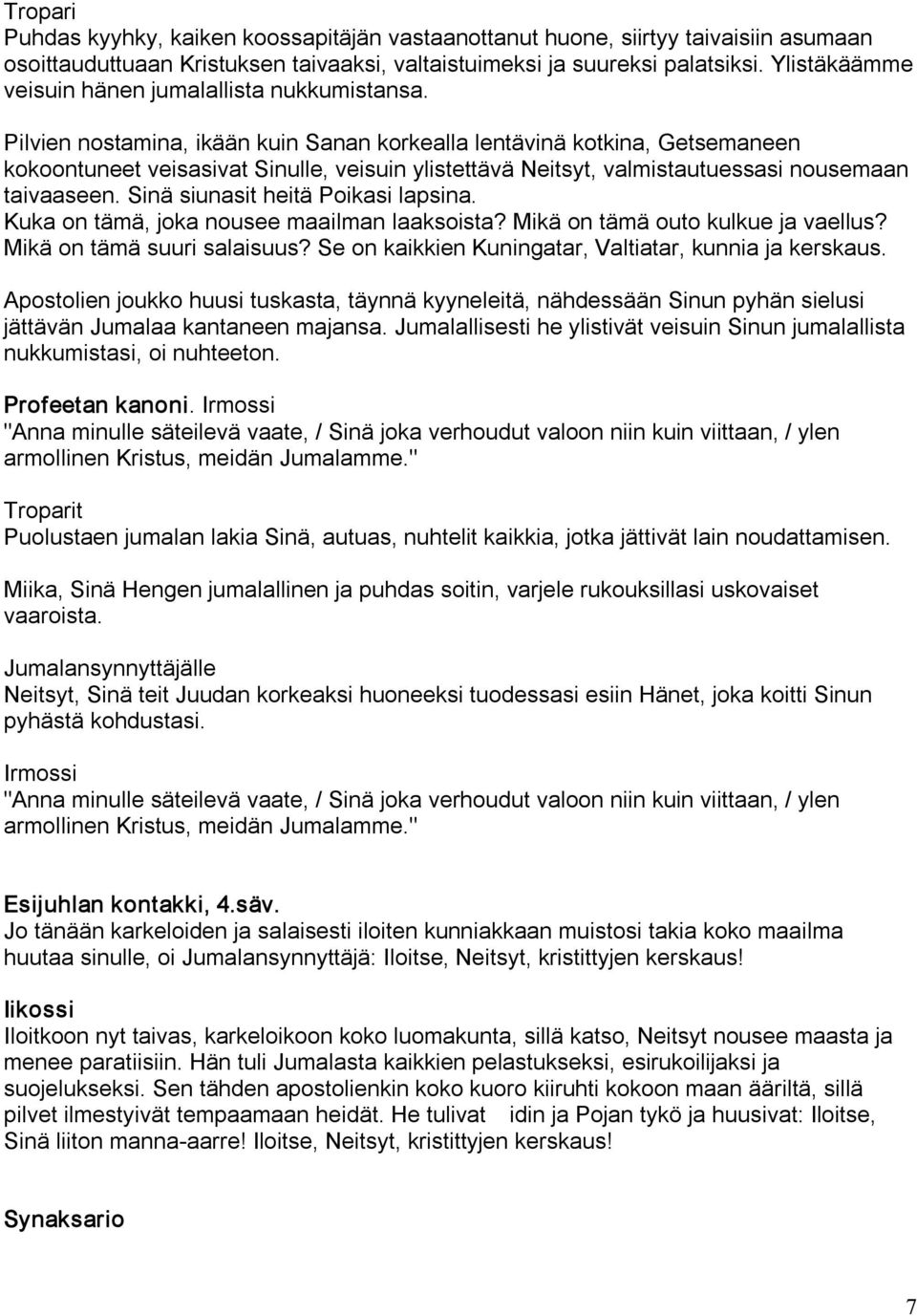 Pilvien nostamina, ikään kuin Sanan korkealla lentävinä kotkina, Getsemaneen kokoontuneet veisasivat Sinulle, veisuin ylistettävä Neitsyt, valmistautuessasi nousemaan taivaaseen.