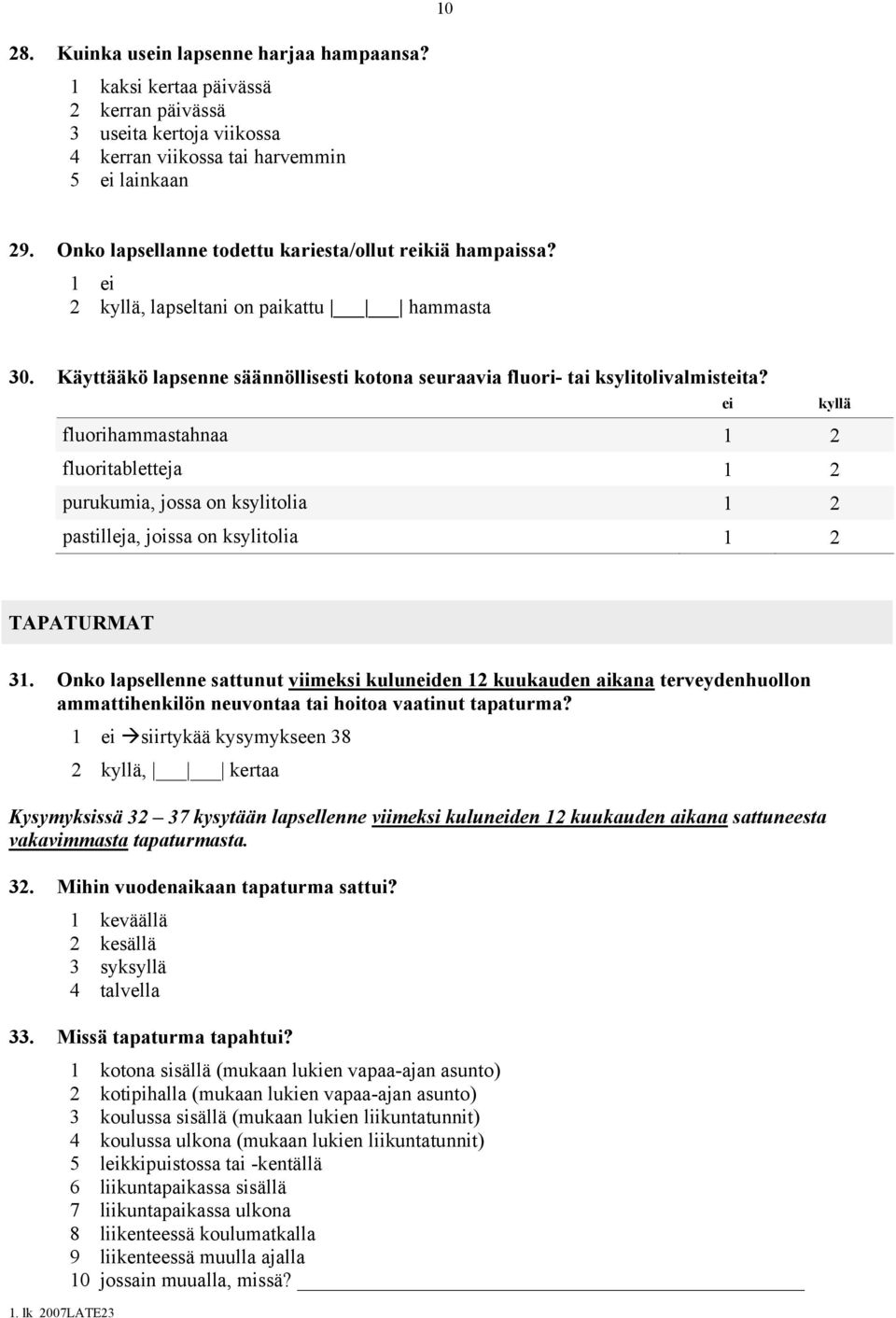 ei kyllä fluorihammastahnaa 1 2 fluoritabletteja 1 2 purukumia, jossa on ksylitolia 1 2 pastilleja, joissa on ksylitolia 1 2 TAPATURMAT 31.
